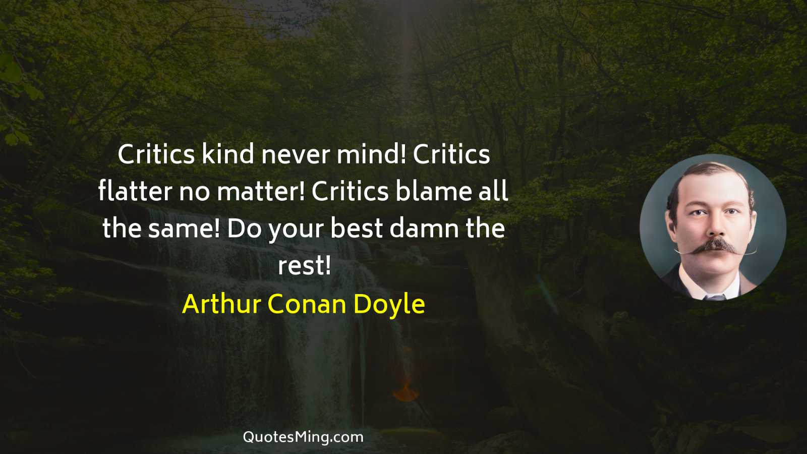 Critics kind never mind Critics flatter no matter Critics blame