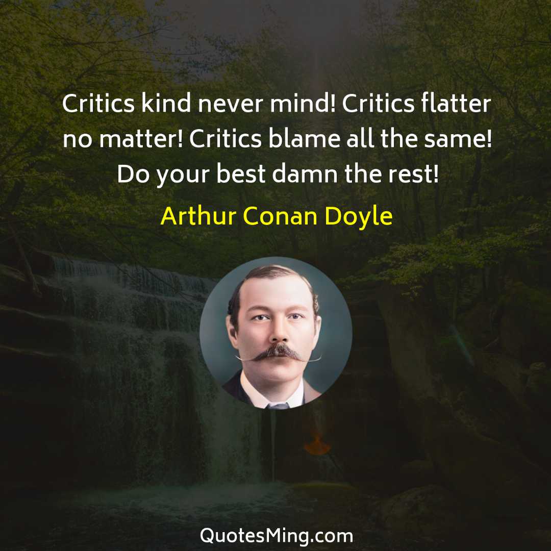 Critics kind never mind Critics flatter no matter Critics blame