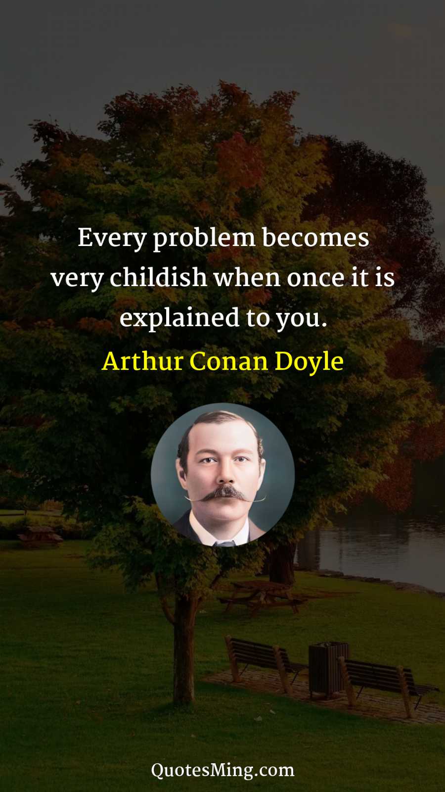 Every problem becomes very childish when once it is explained