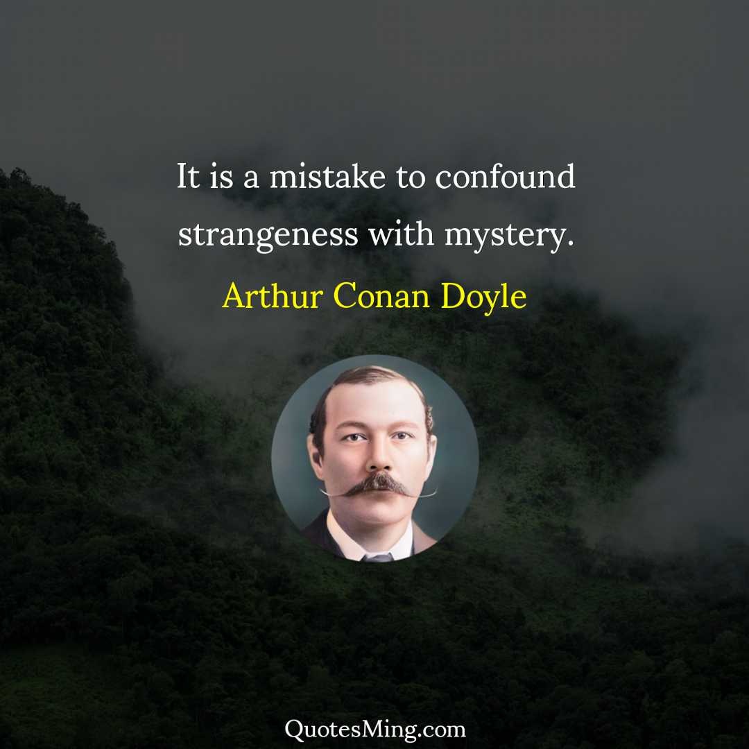 It is a mistake to confound strangeness with mystery