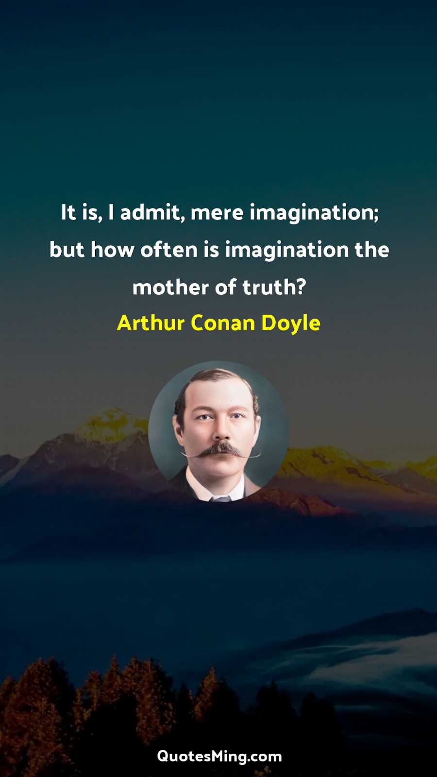 It is I admit mere imagination; but how often is