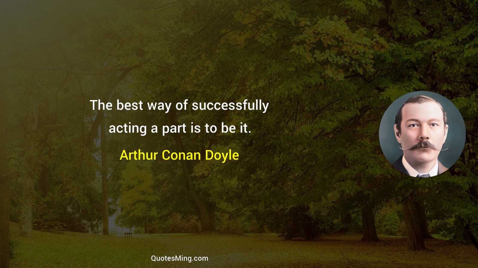 The best way of successfully acting a part is to