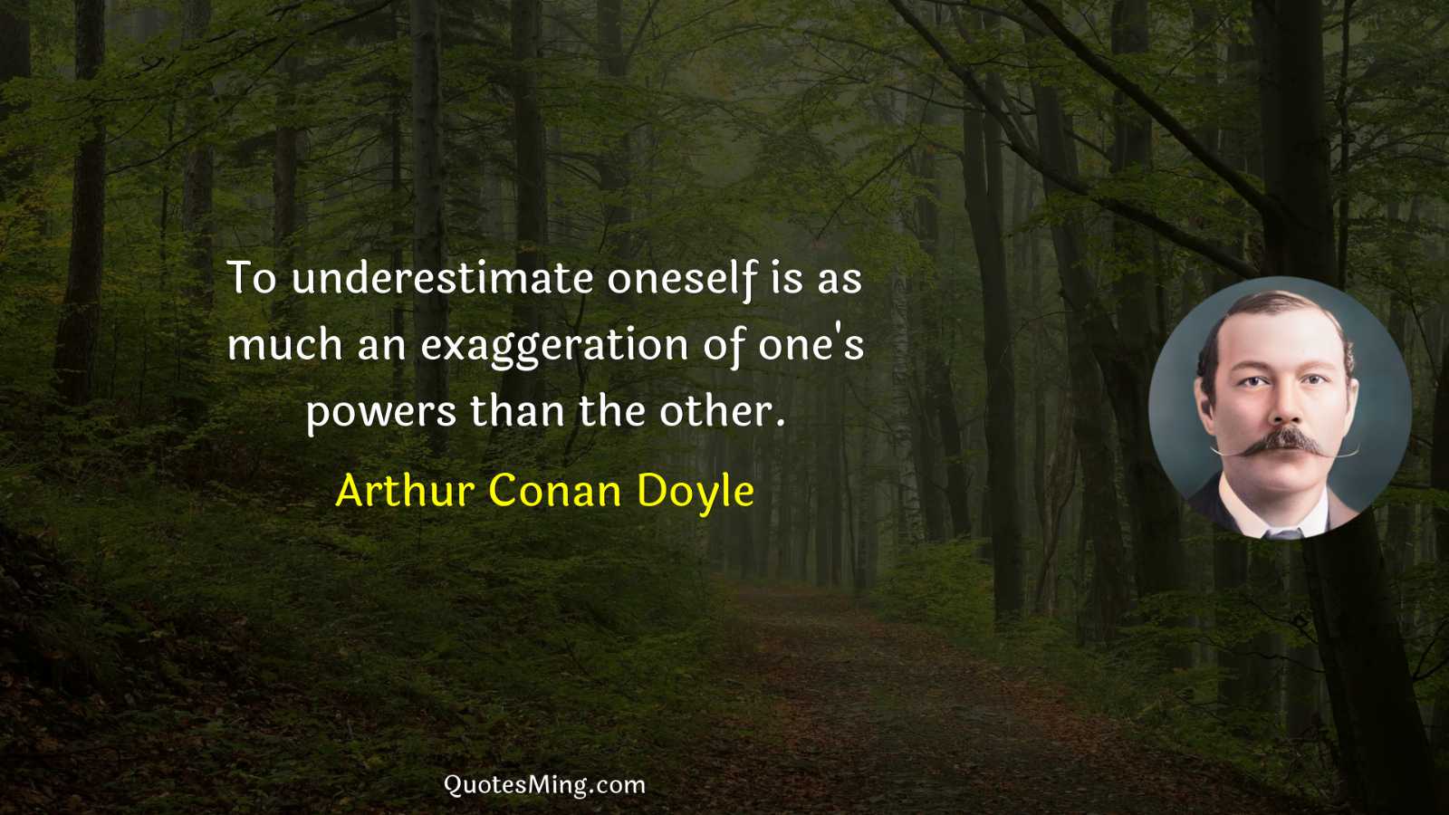 To underestimate oneself is as much an exaggeration of one's