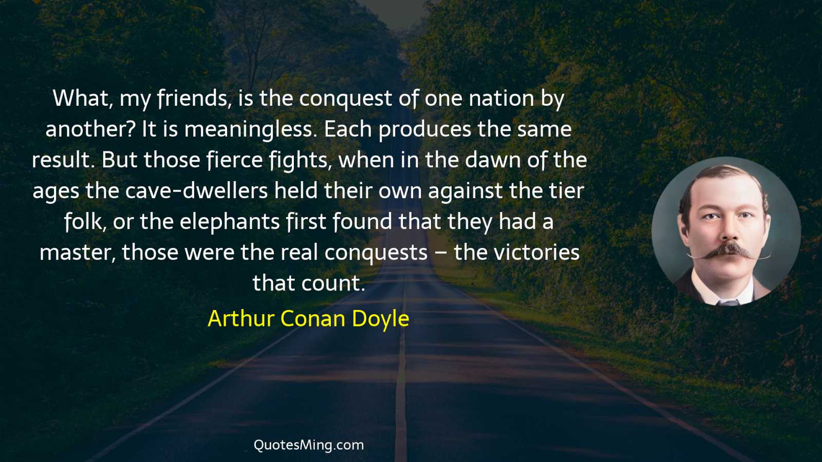 What my friends is the conquest of one nation by