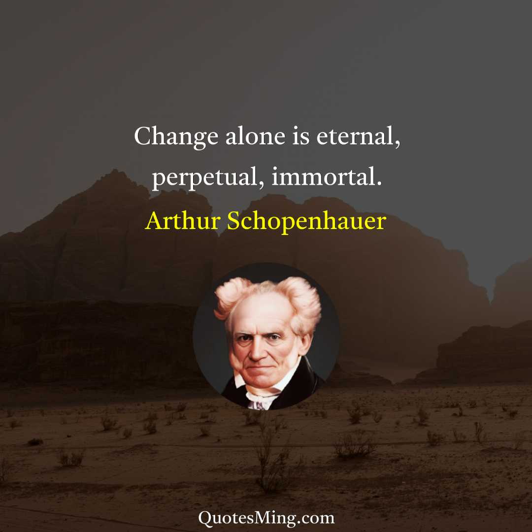 Change alone is eternal perpetual immortal