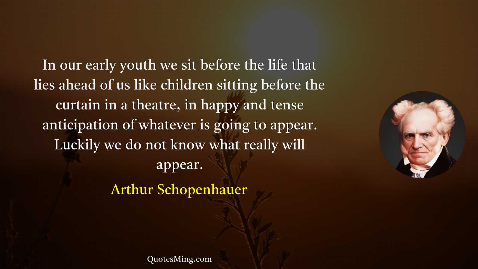 In our early youth we sit before the life that