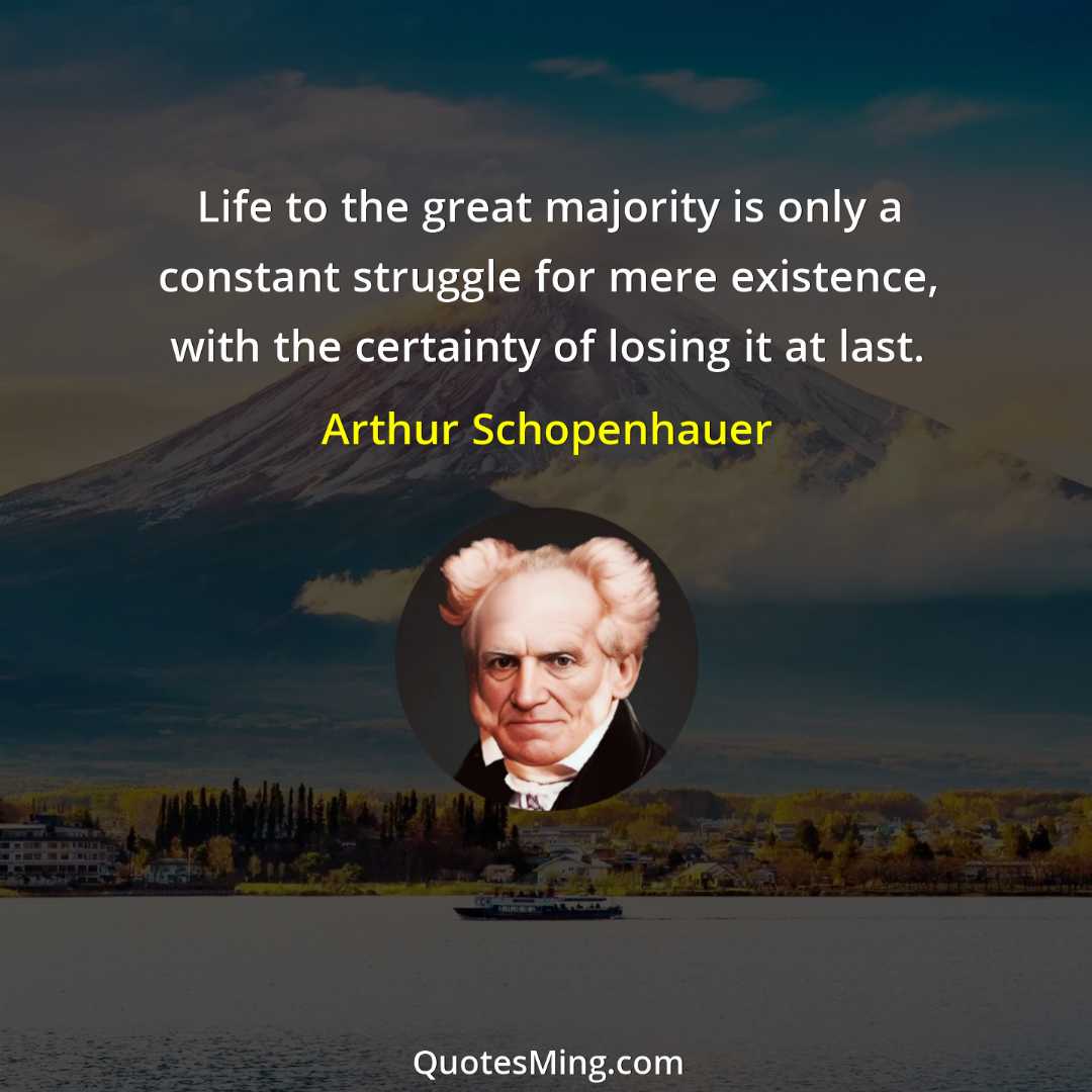 Life to the great majority is only a constant struggle