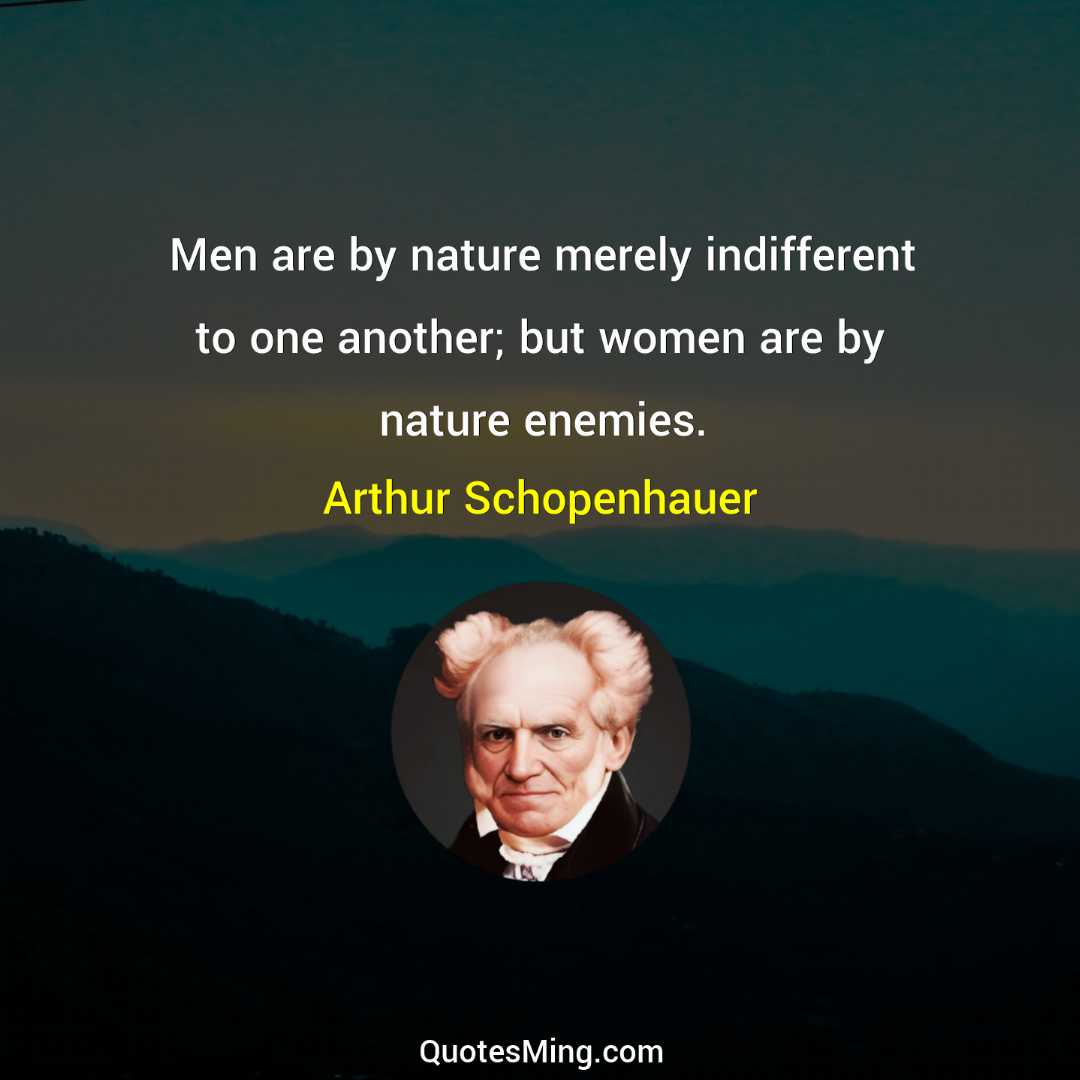 Men are by nature merely indifferent to one another; but