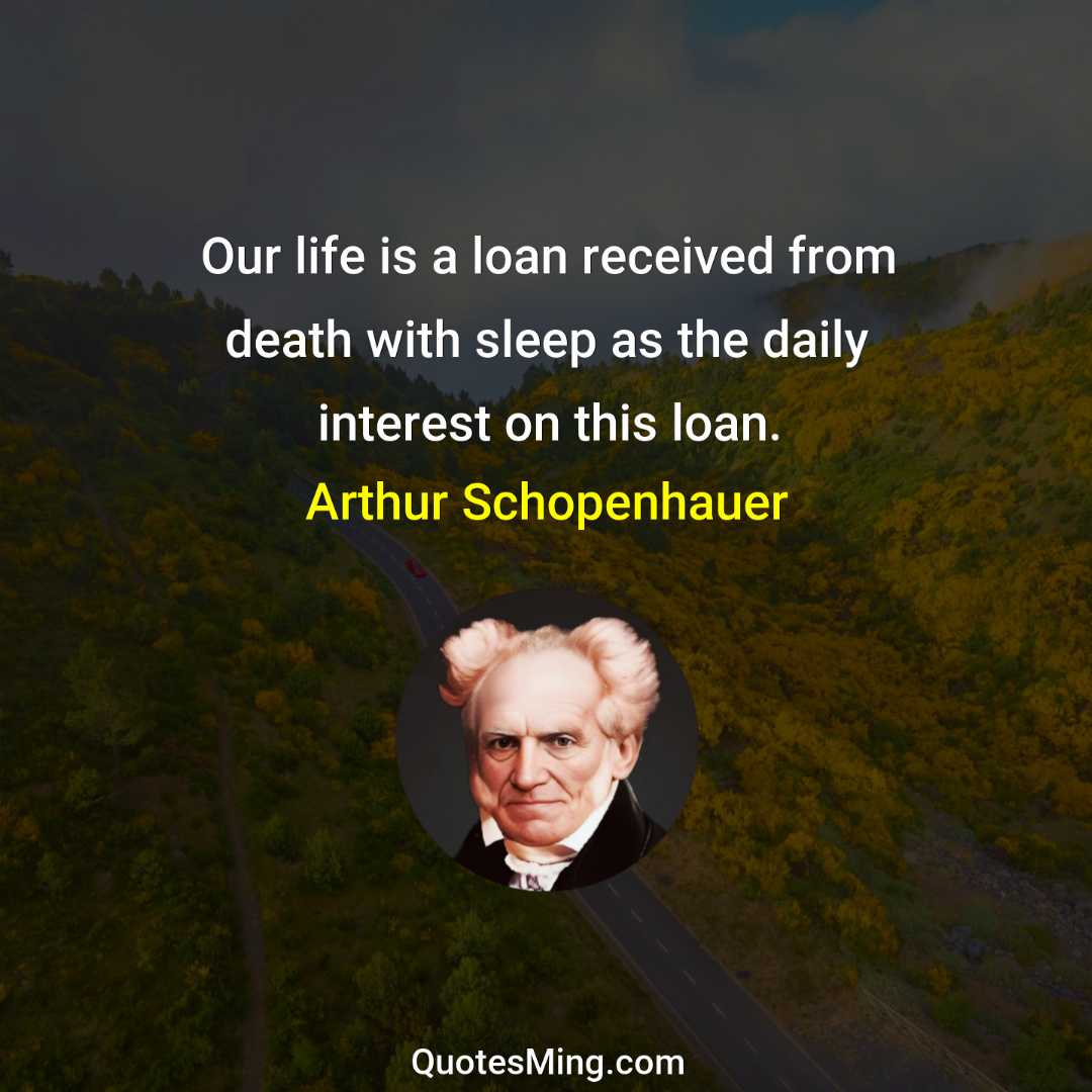 Our life is a loan received from death with sleep