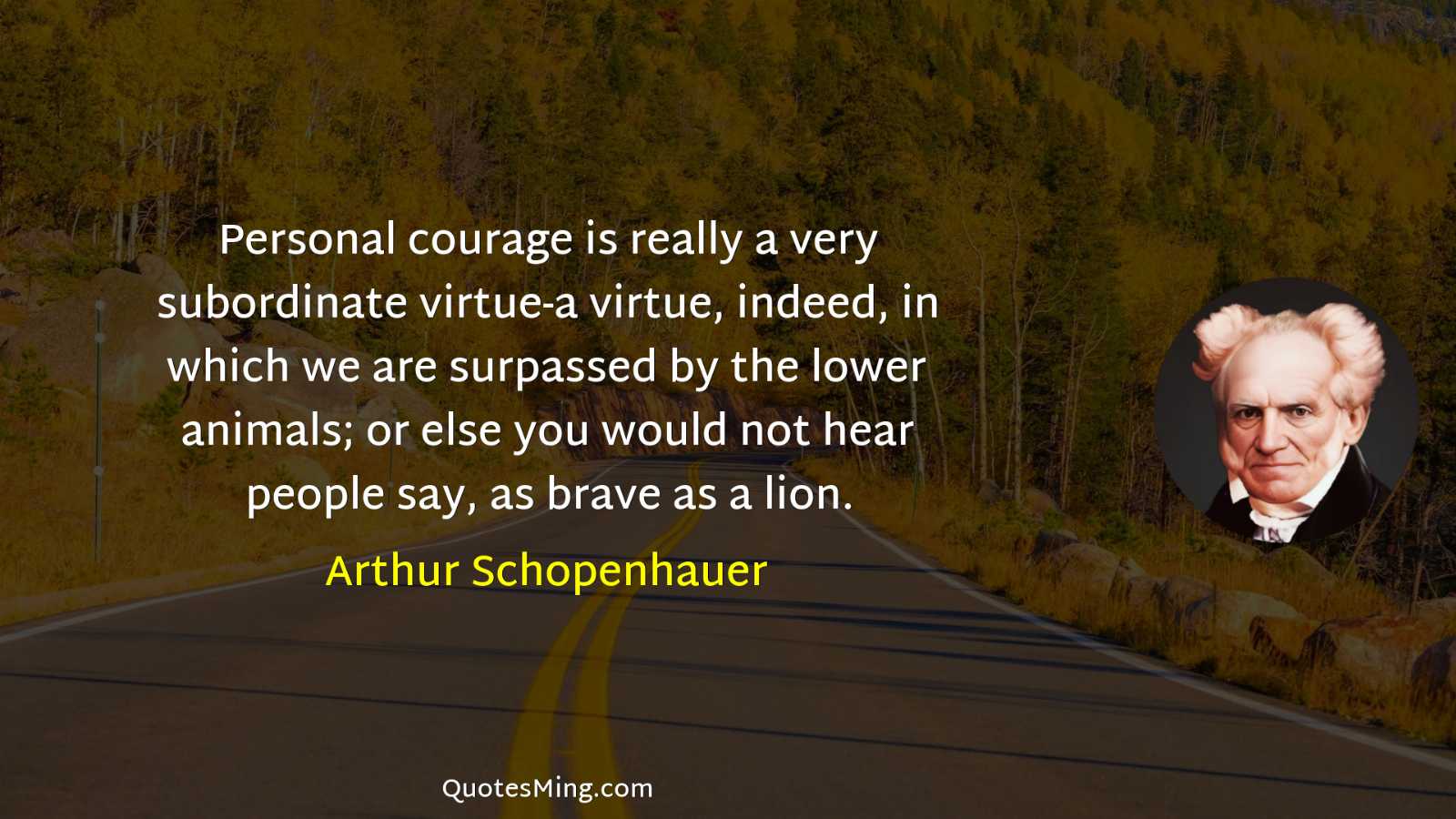 Personal courage is really a very subordinate virtue-a virtue indeed