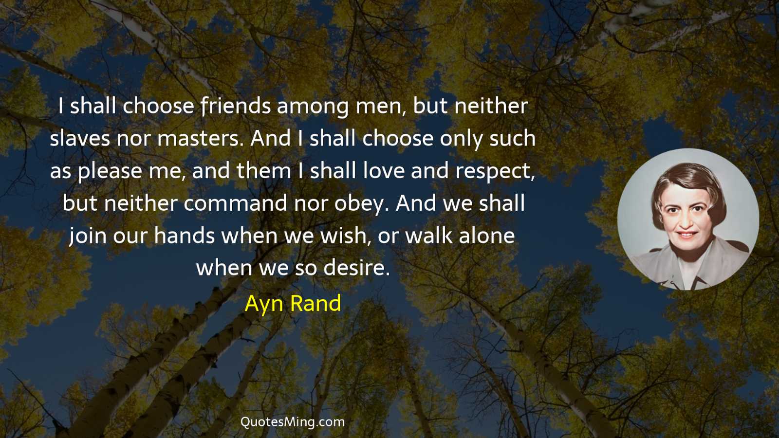 I shall choose friends among men but neither slaves nor