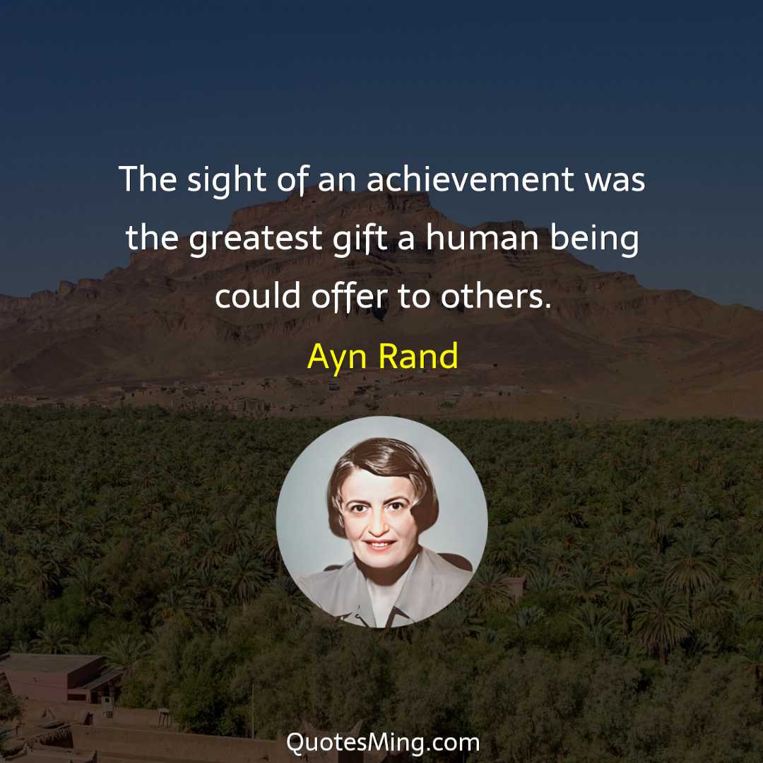 The sight of an achievement was the greatest gift a