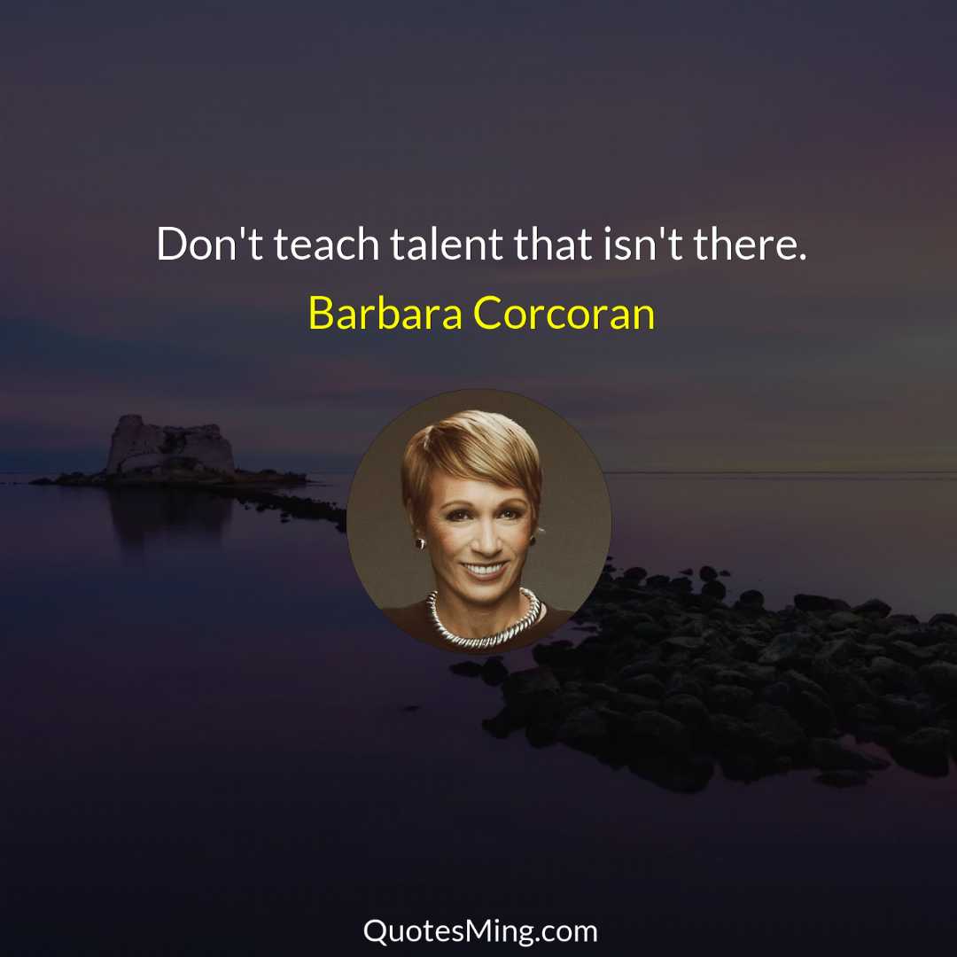 Don't teach talent that isn't there