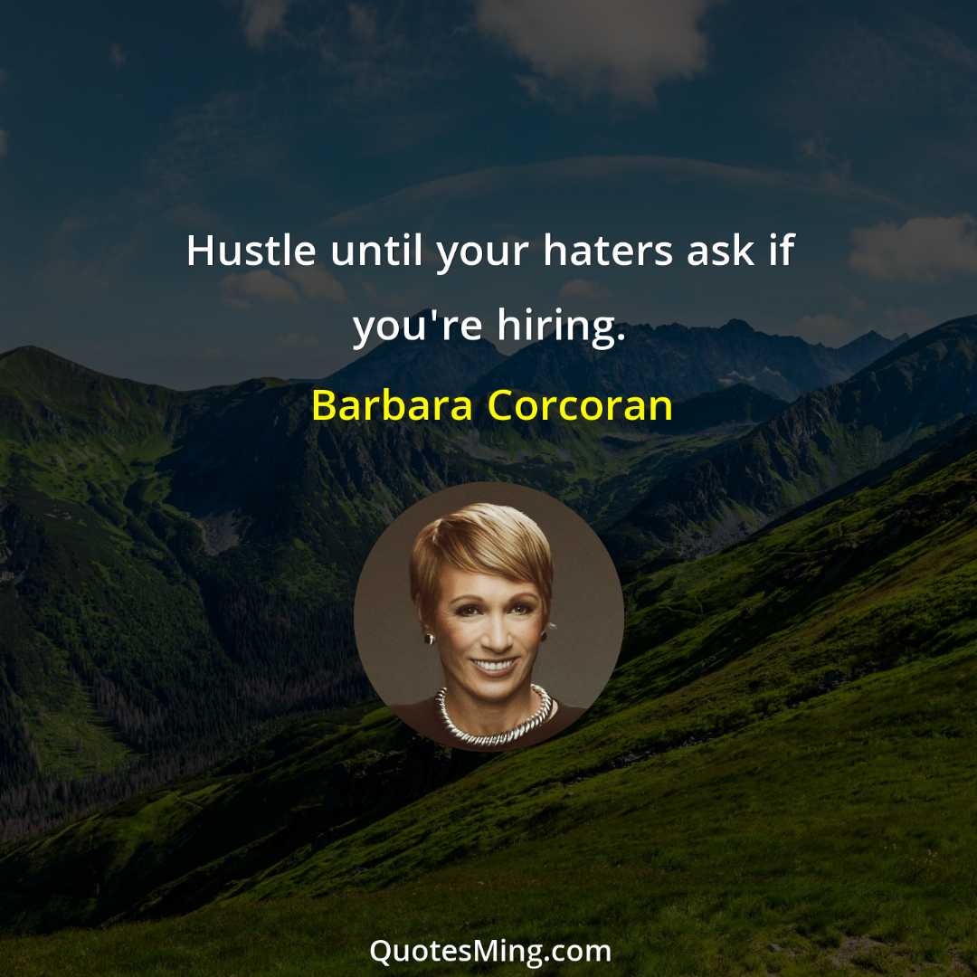 Hustle until your haters ask if you're hiring