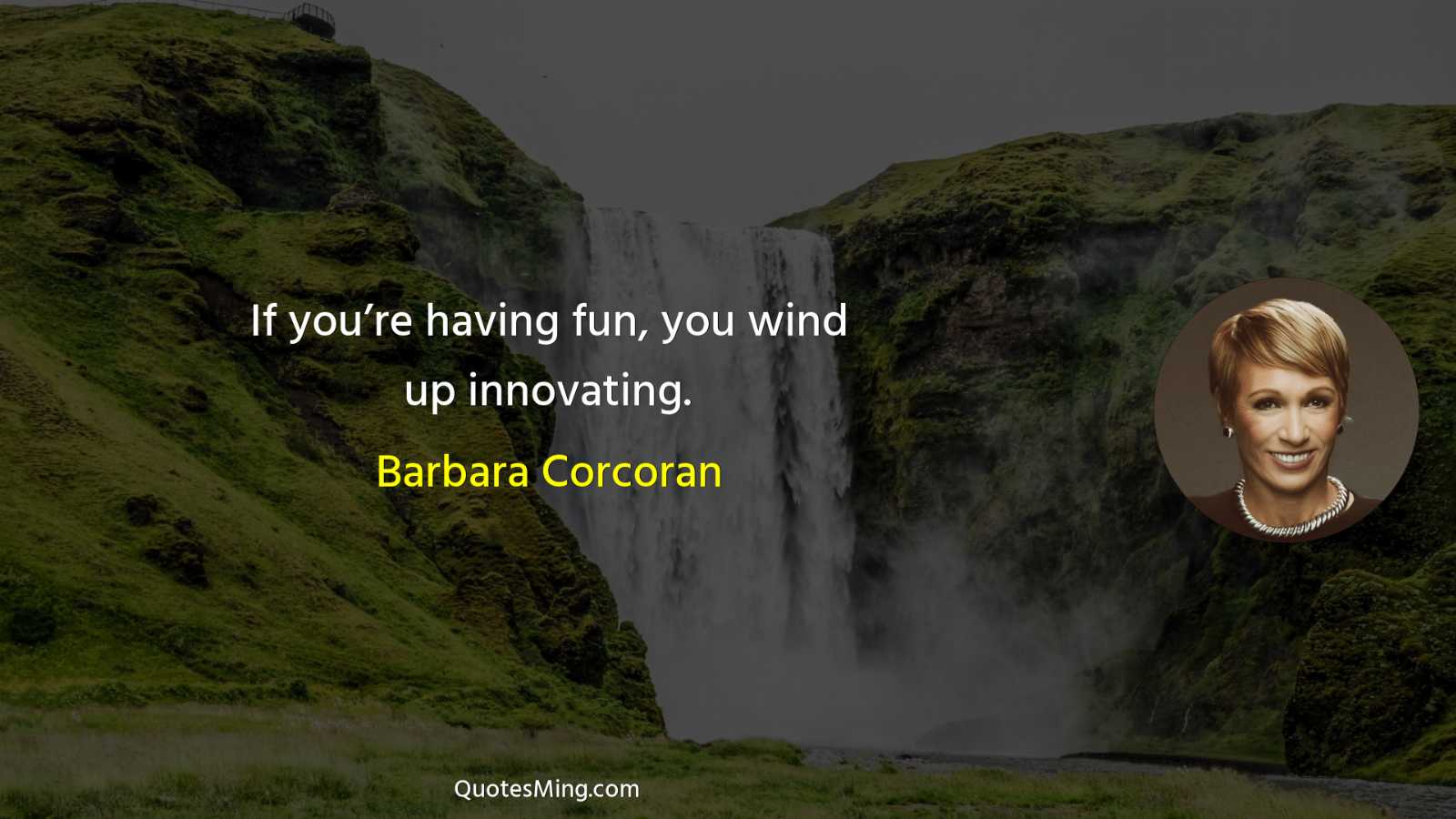 If you’re having fun you wind up innovating