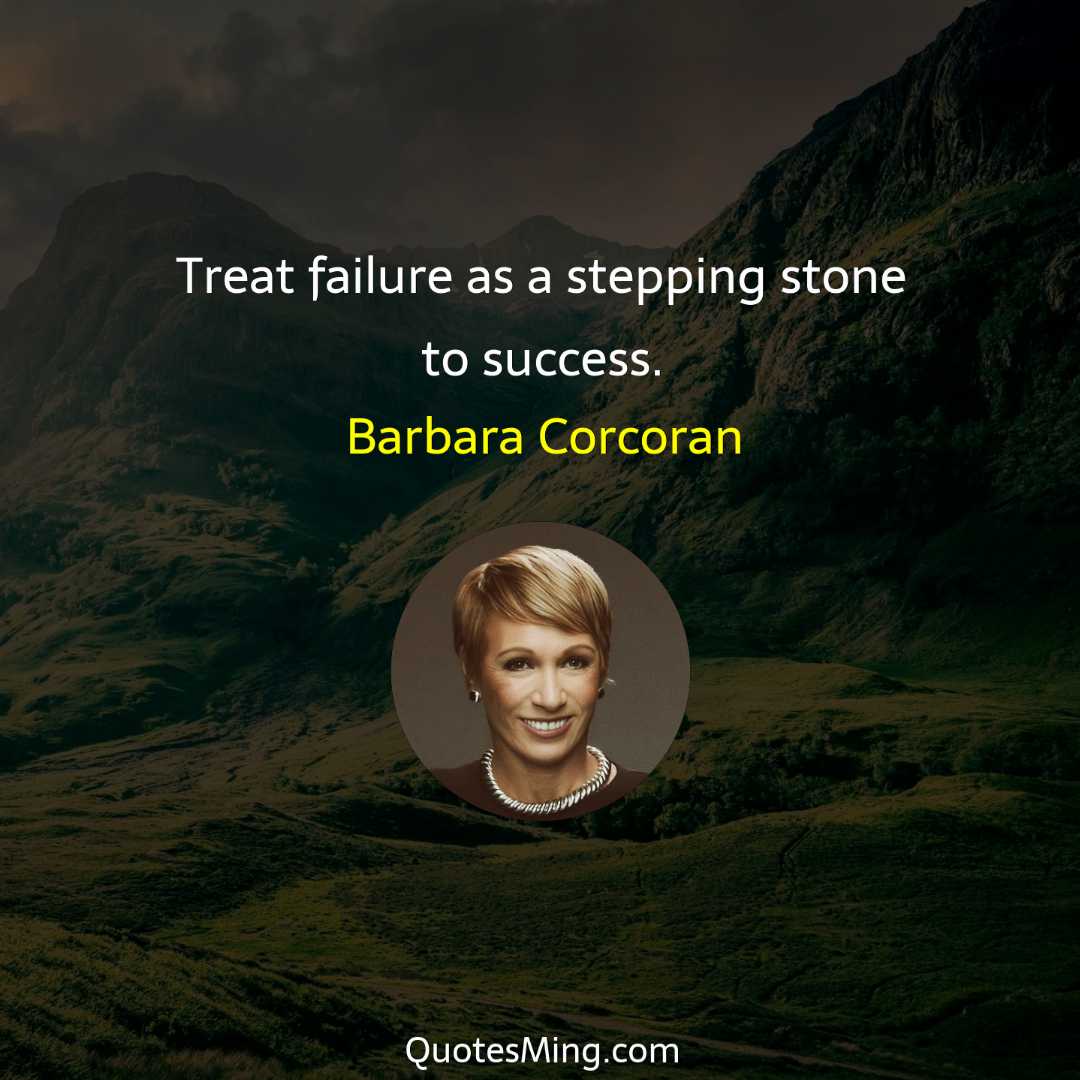 Treat failure as a stepping stone to success