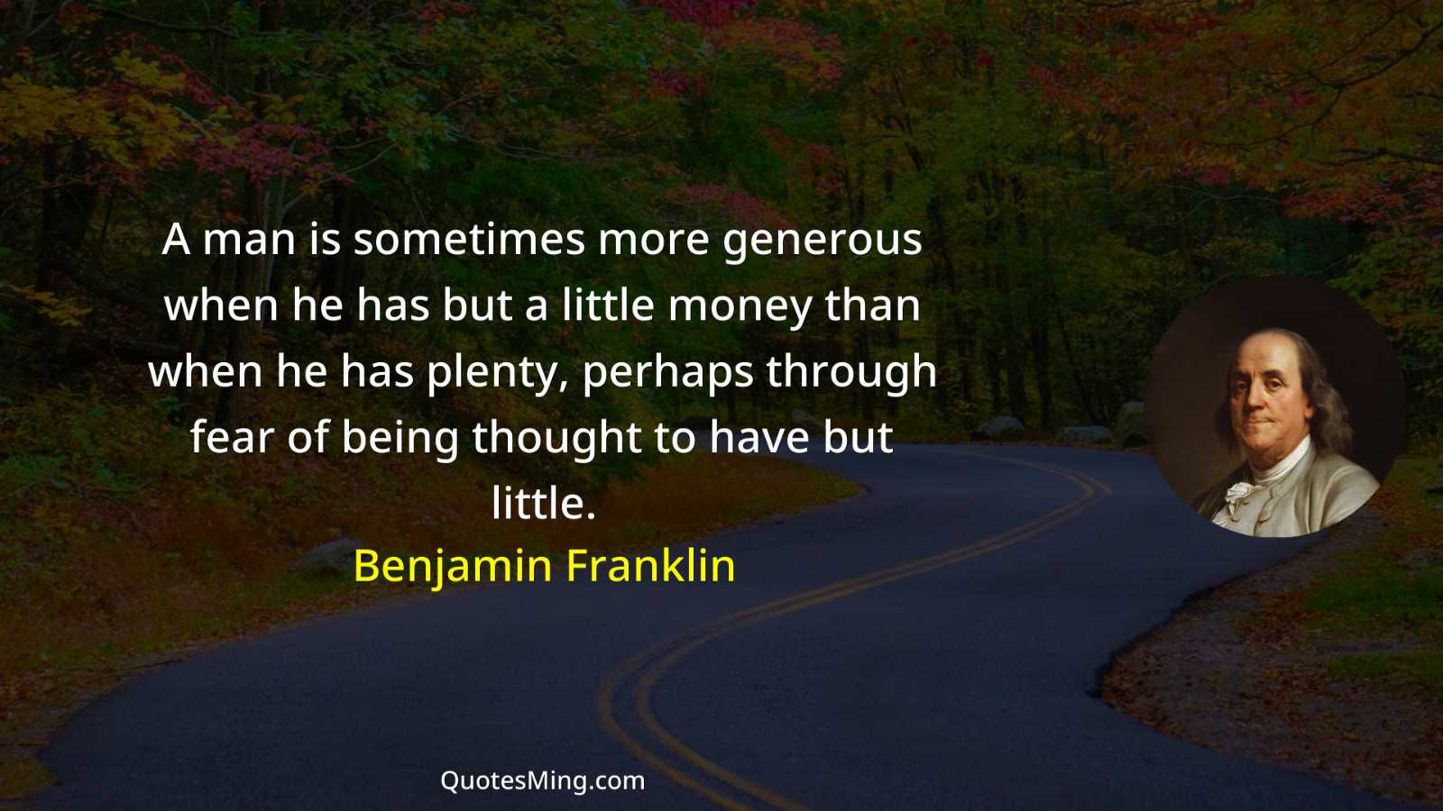 A man is sometimes more generous when he has but