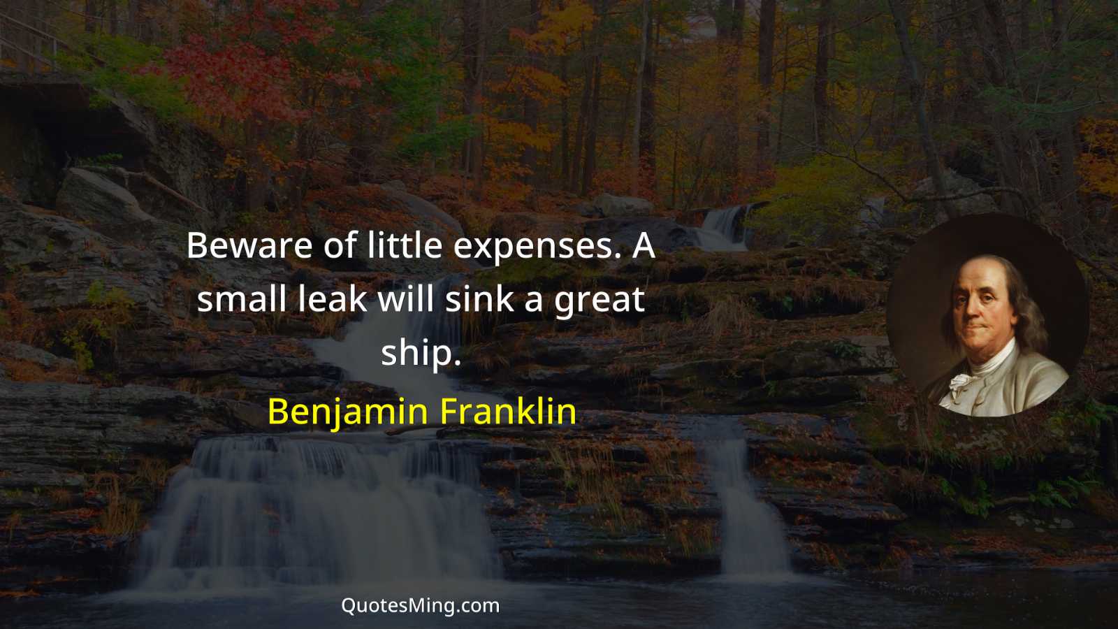 Beware of little expenses A small leak will sink a