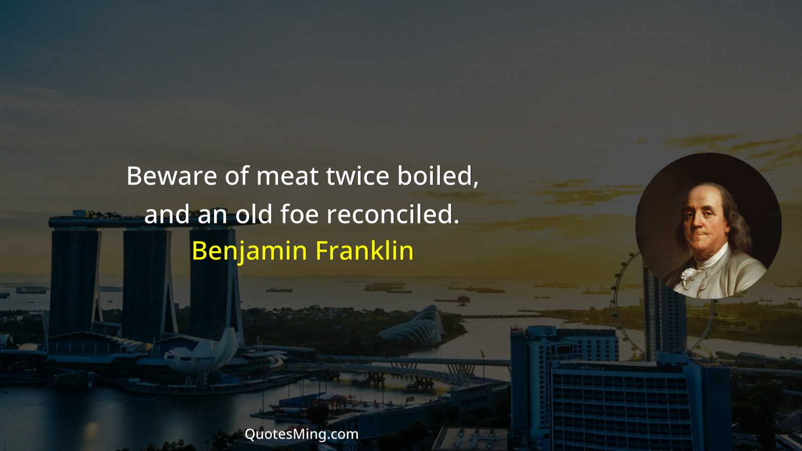 Beware of meat twice boiled and an old foe reconciled