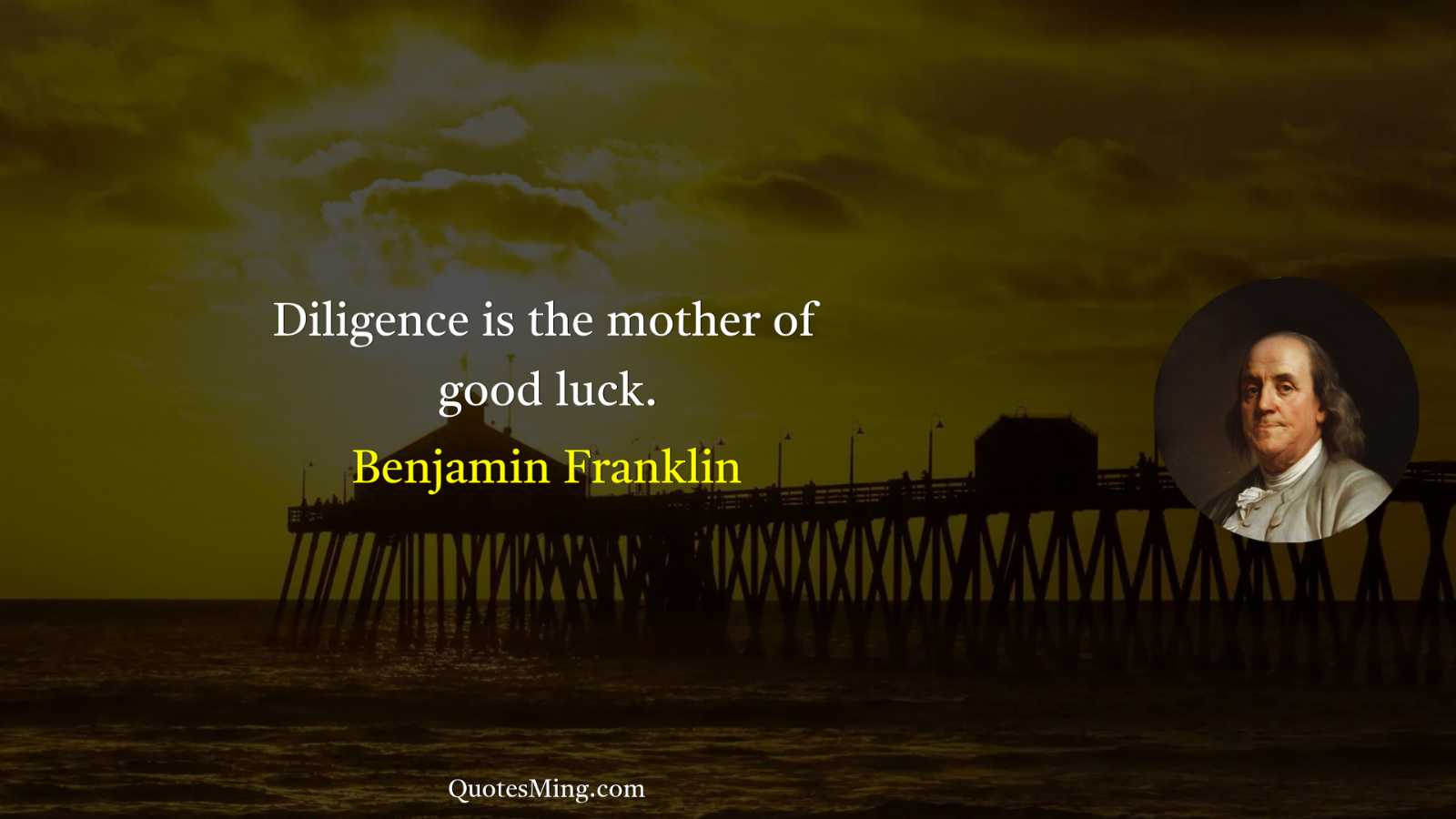 Diligence is the mother of good luck