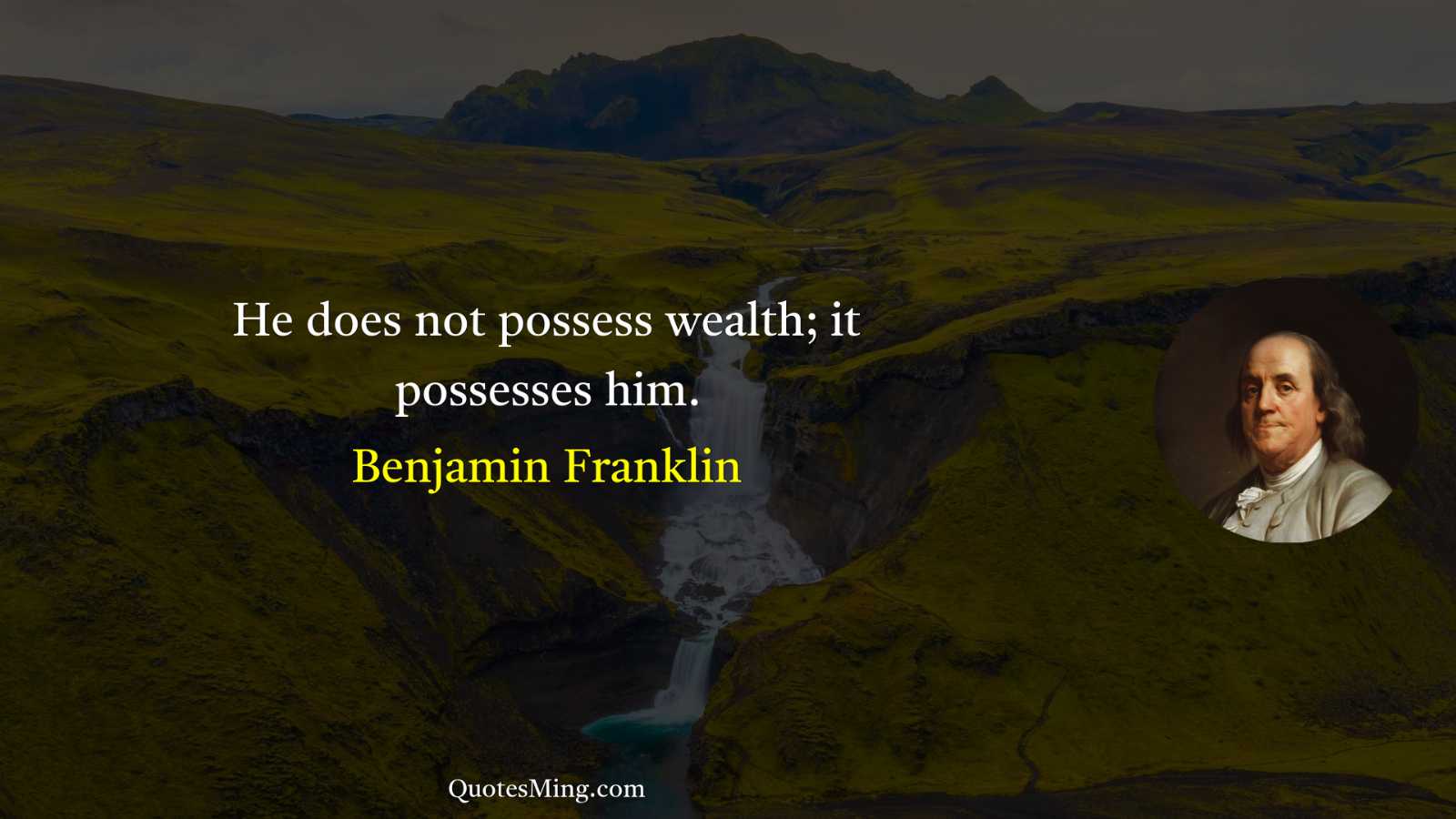 He does not possess wealth; it possesses him