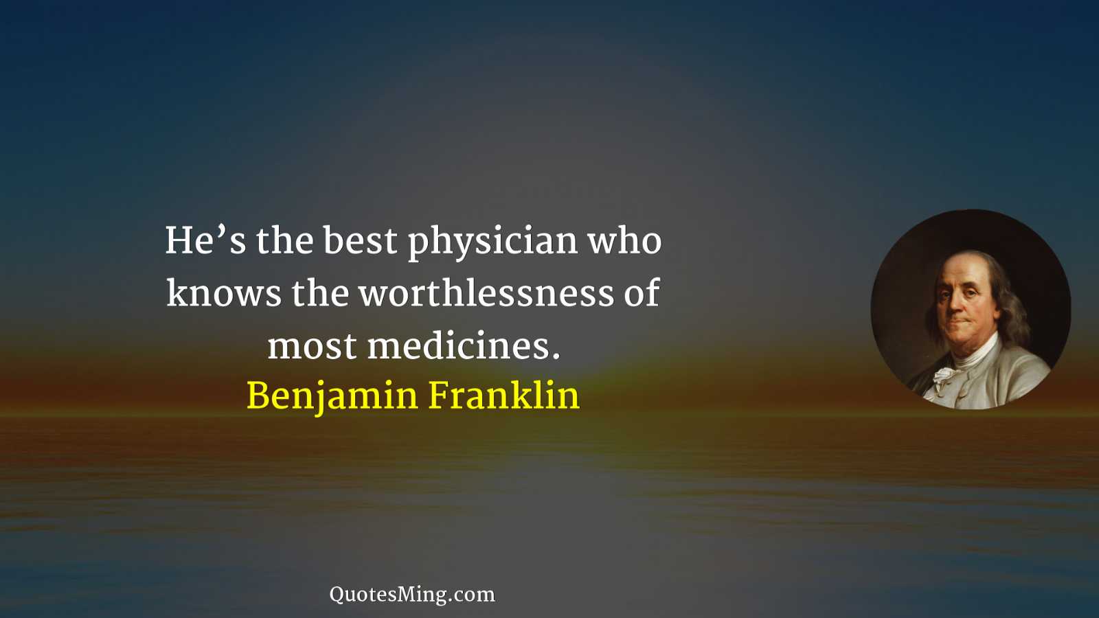 He’s the best physician who knows the worthlessness of most