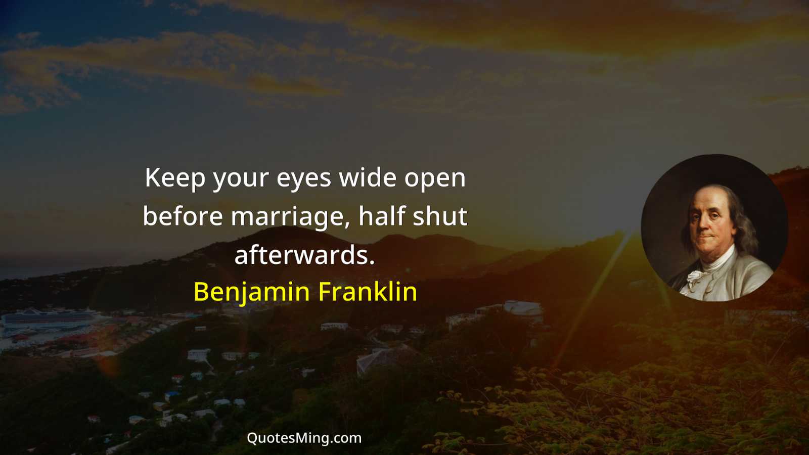 Keep your eyes wide open before marriage half shut afterwards