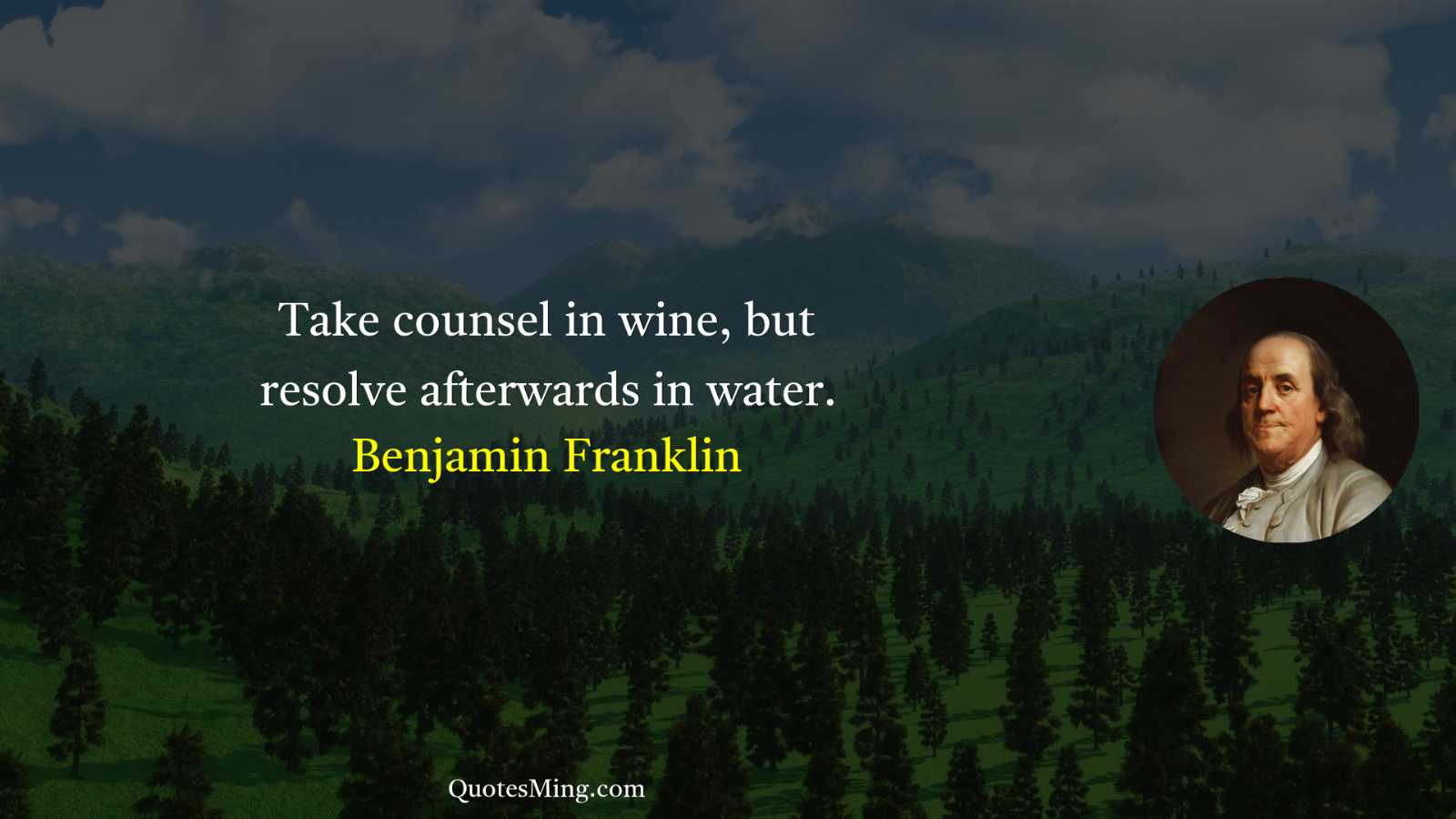 Take counsel in wine but resolve afterwards in water