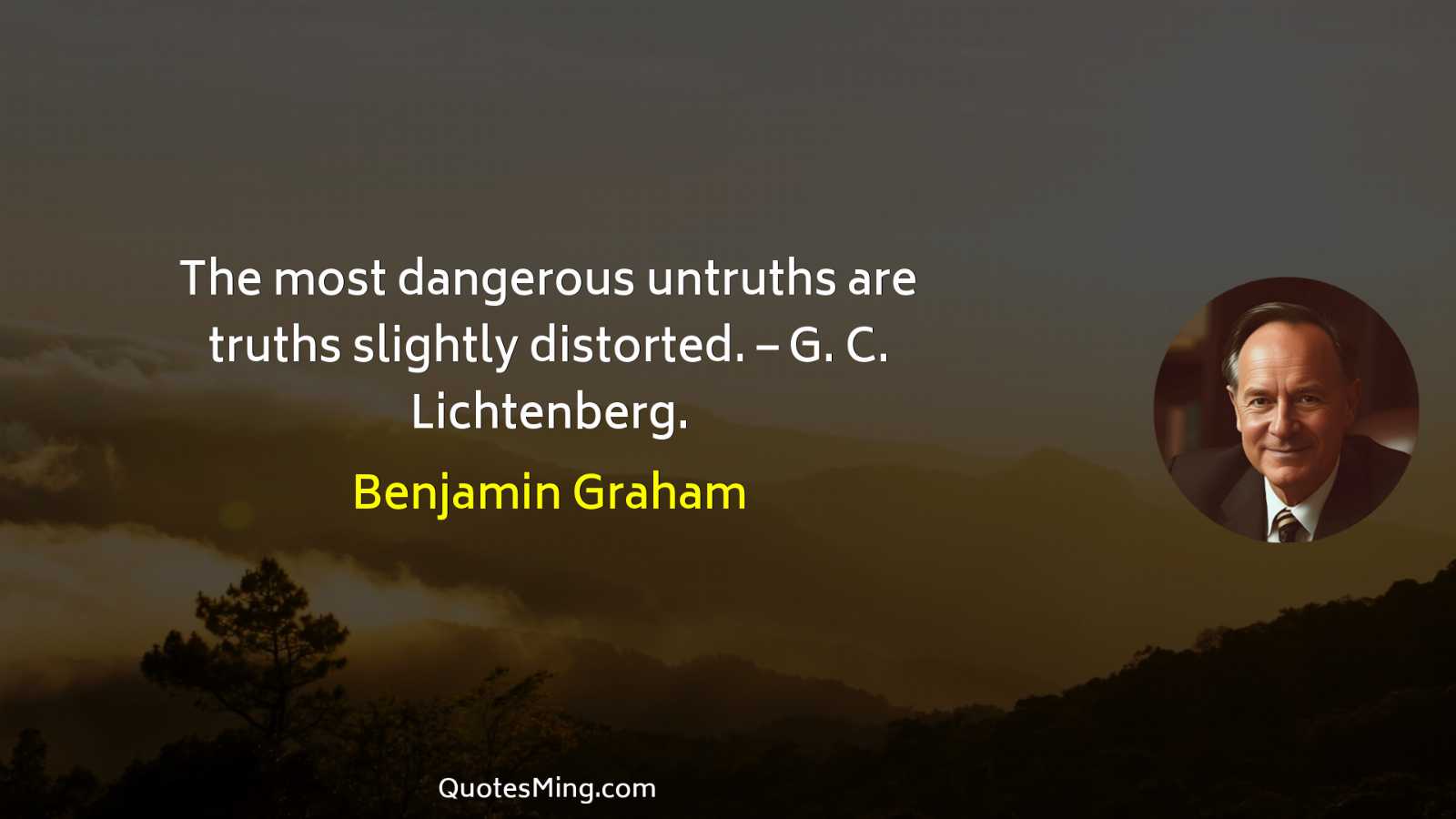 The most dangerous untruths are truths slightly distorted – G