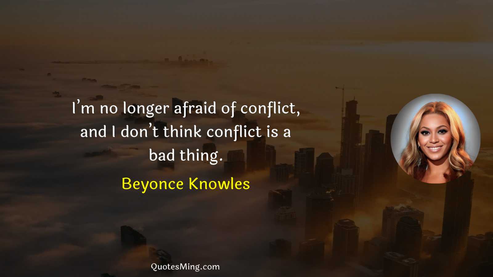 I’m no longer afraid of conflict and I don’t think