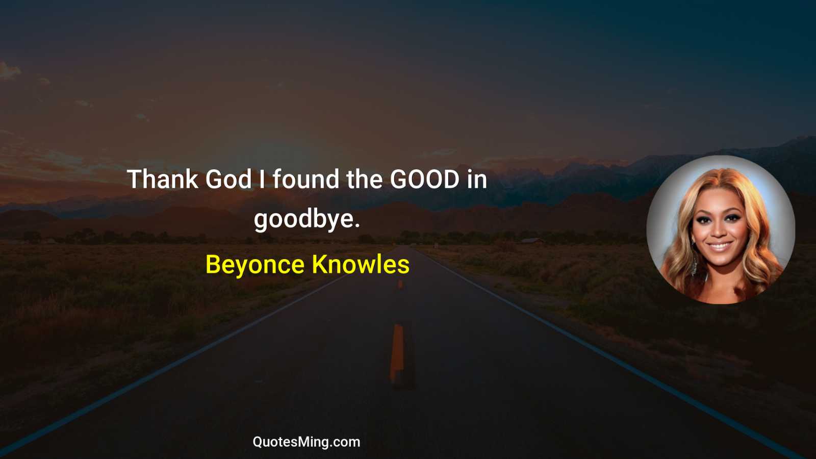 Thank God I found the GOOD in goodbye