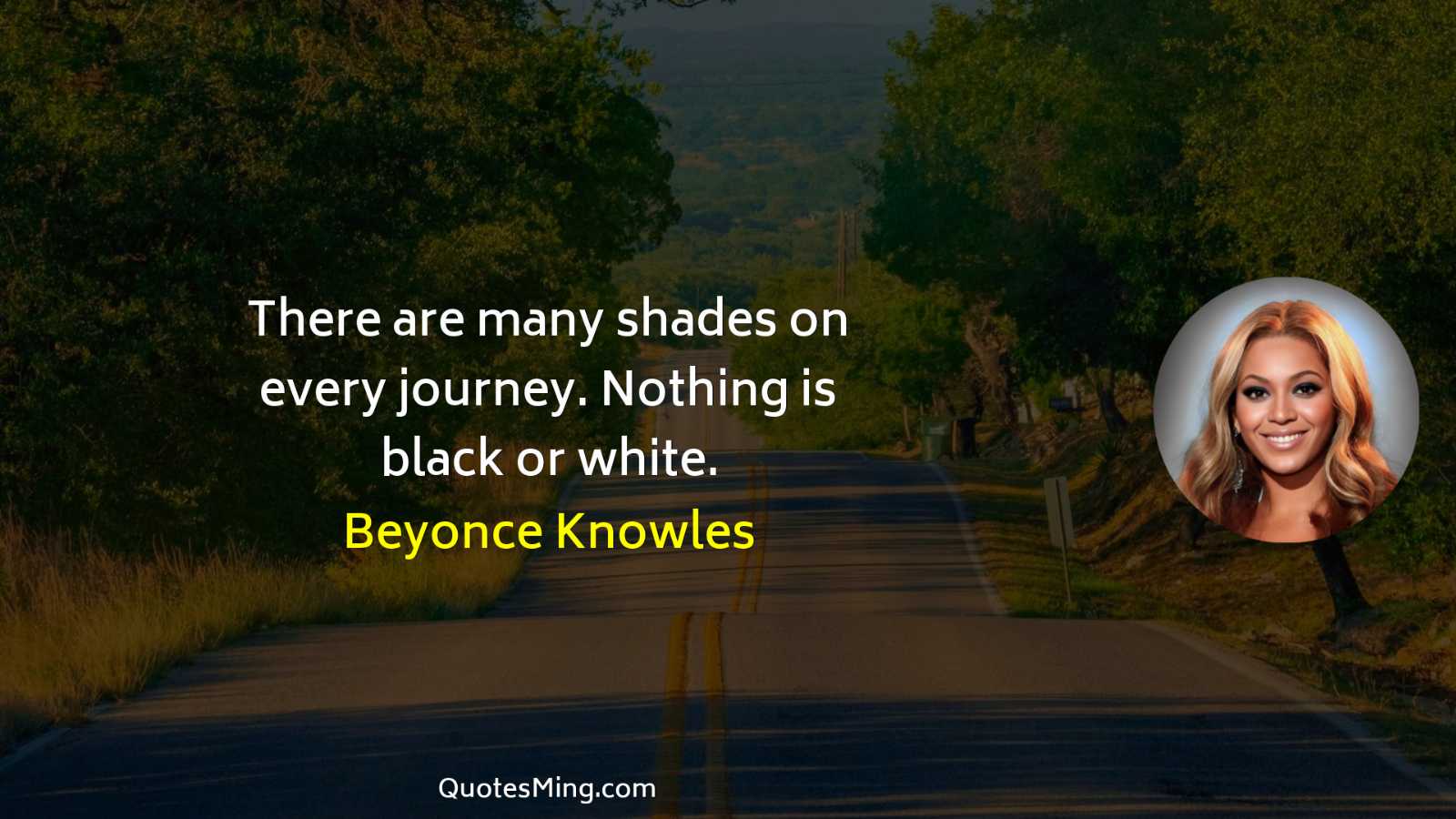 There are many shades on every journey Nothing is black