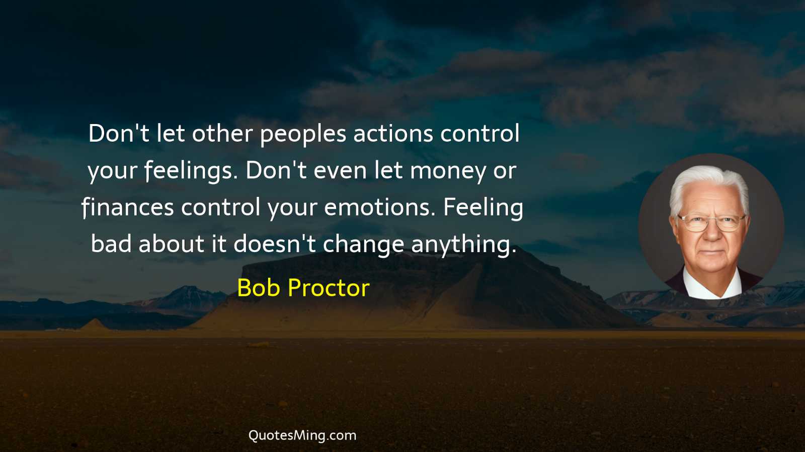 Don't let other peoples actions control your feelings Don't even