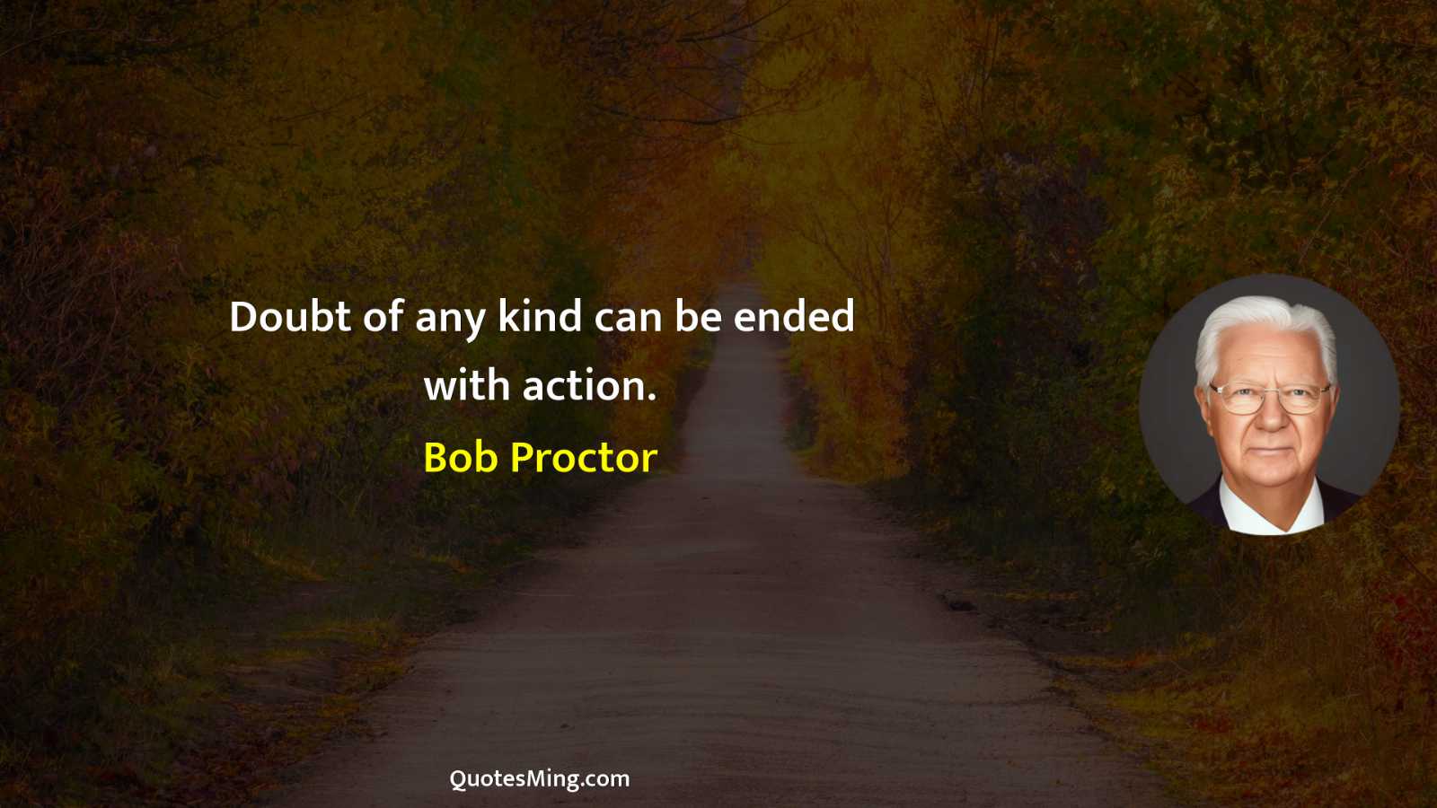 Doubt of any kind can be ended with action