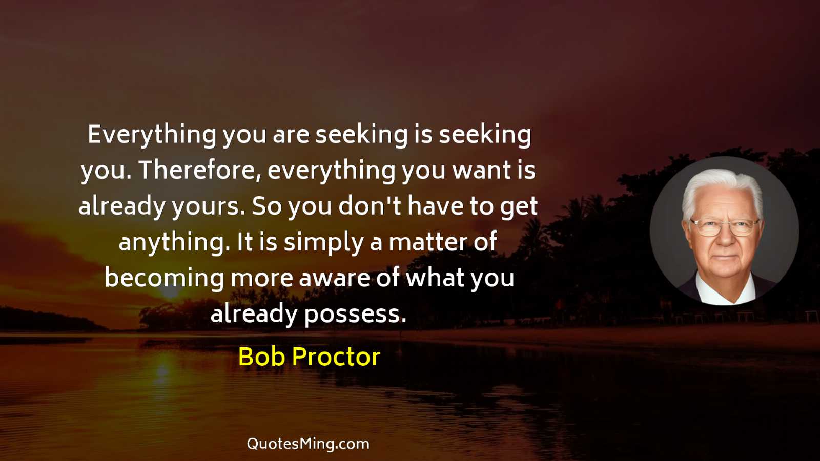 Everything you are seeking is seeking you Therefore everything you