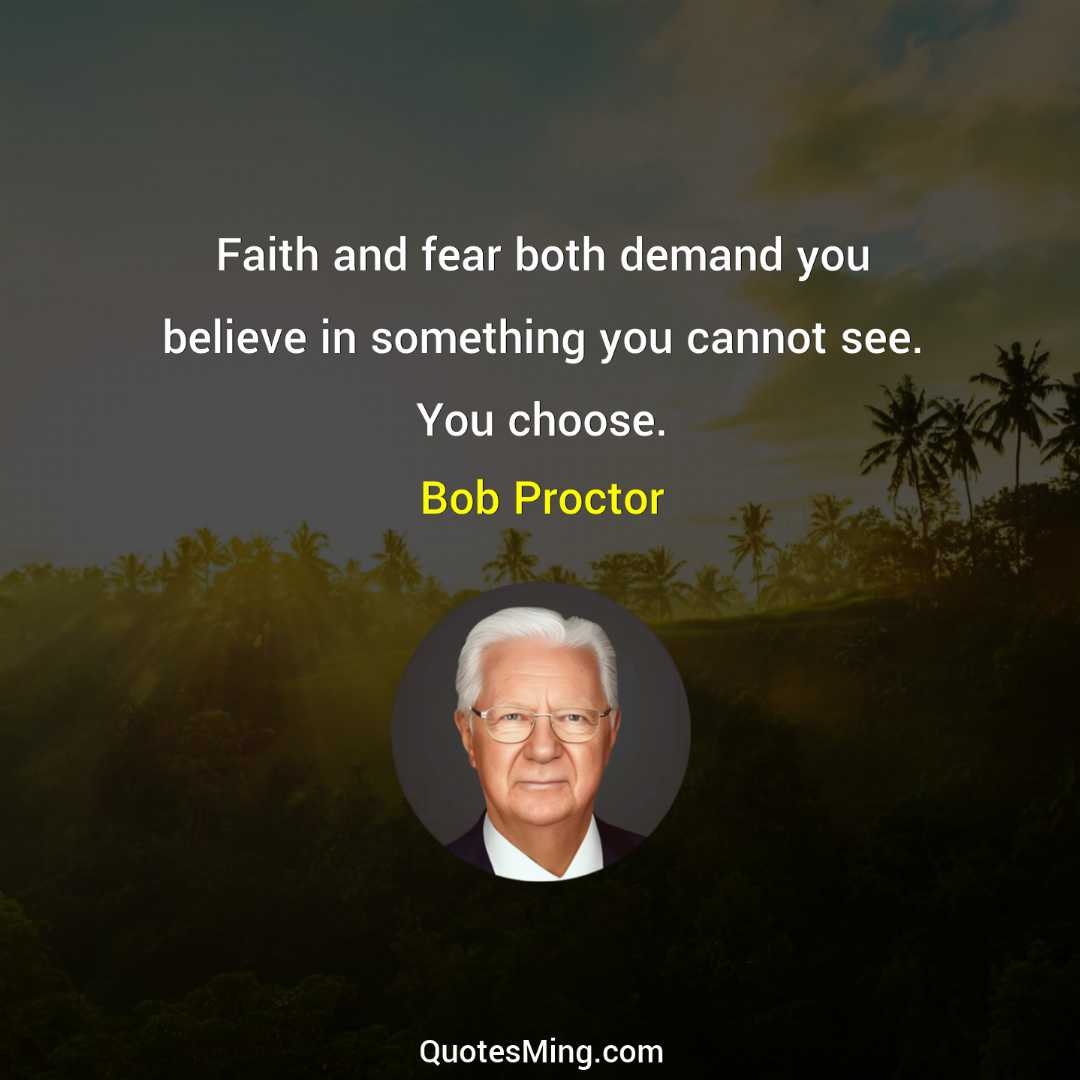 Faith and fear both demand you believe in something you