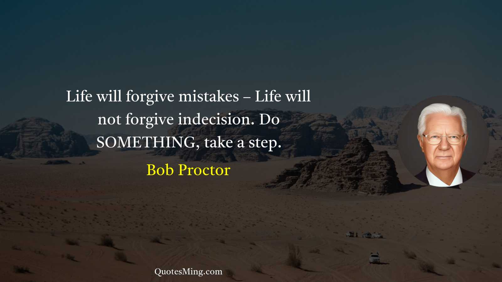 Life will forgive mistakes – Life will not forgive indecision