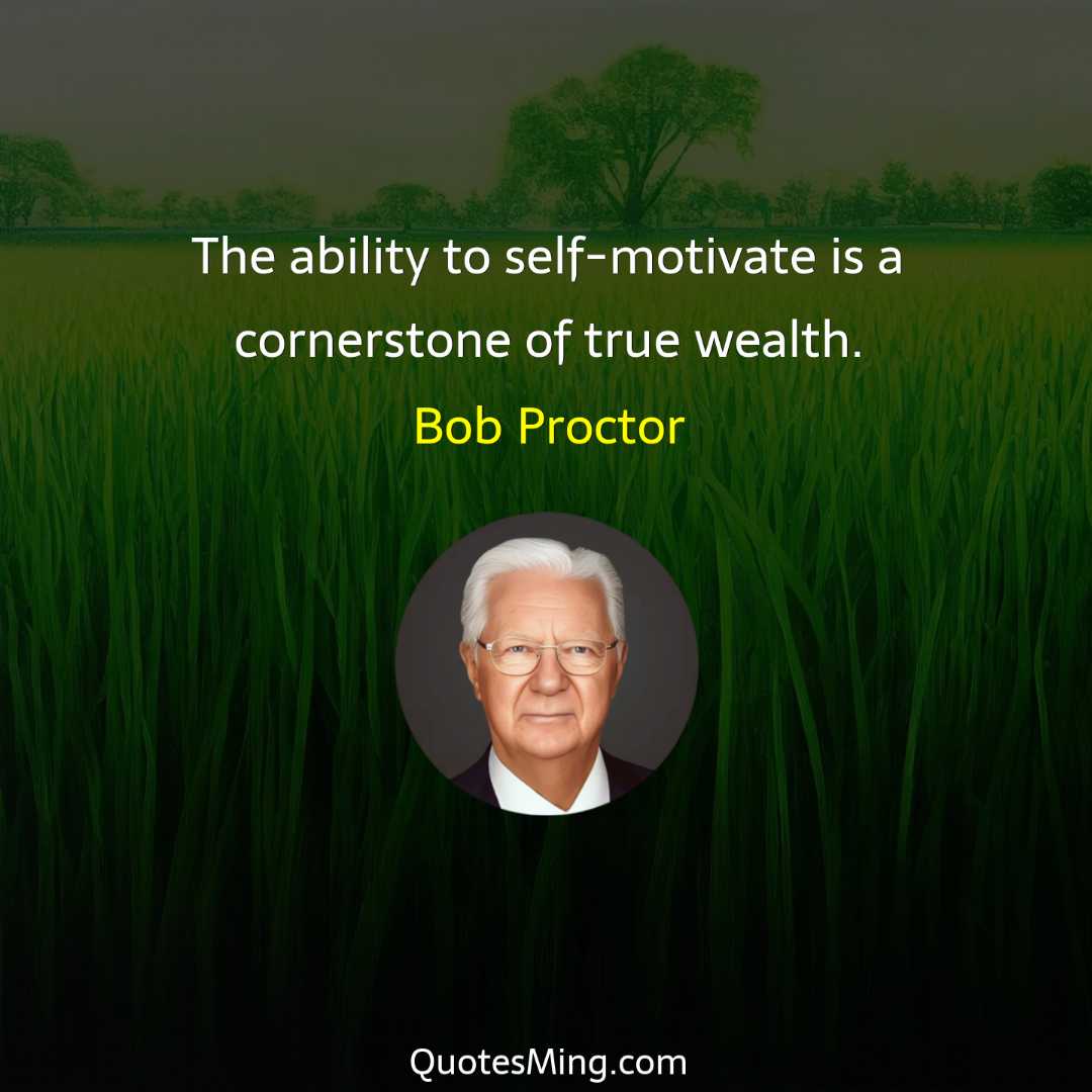 The ability to self-motivate is a cornerstone of true wealth