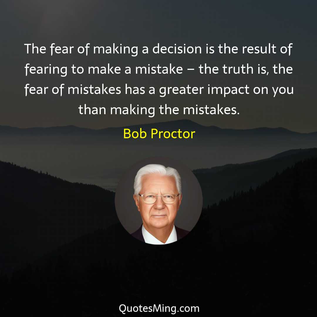 The fear of making a decision is the result of