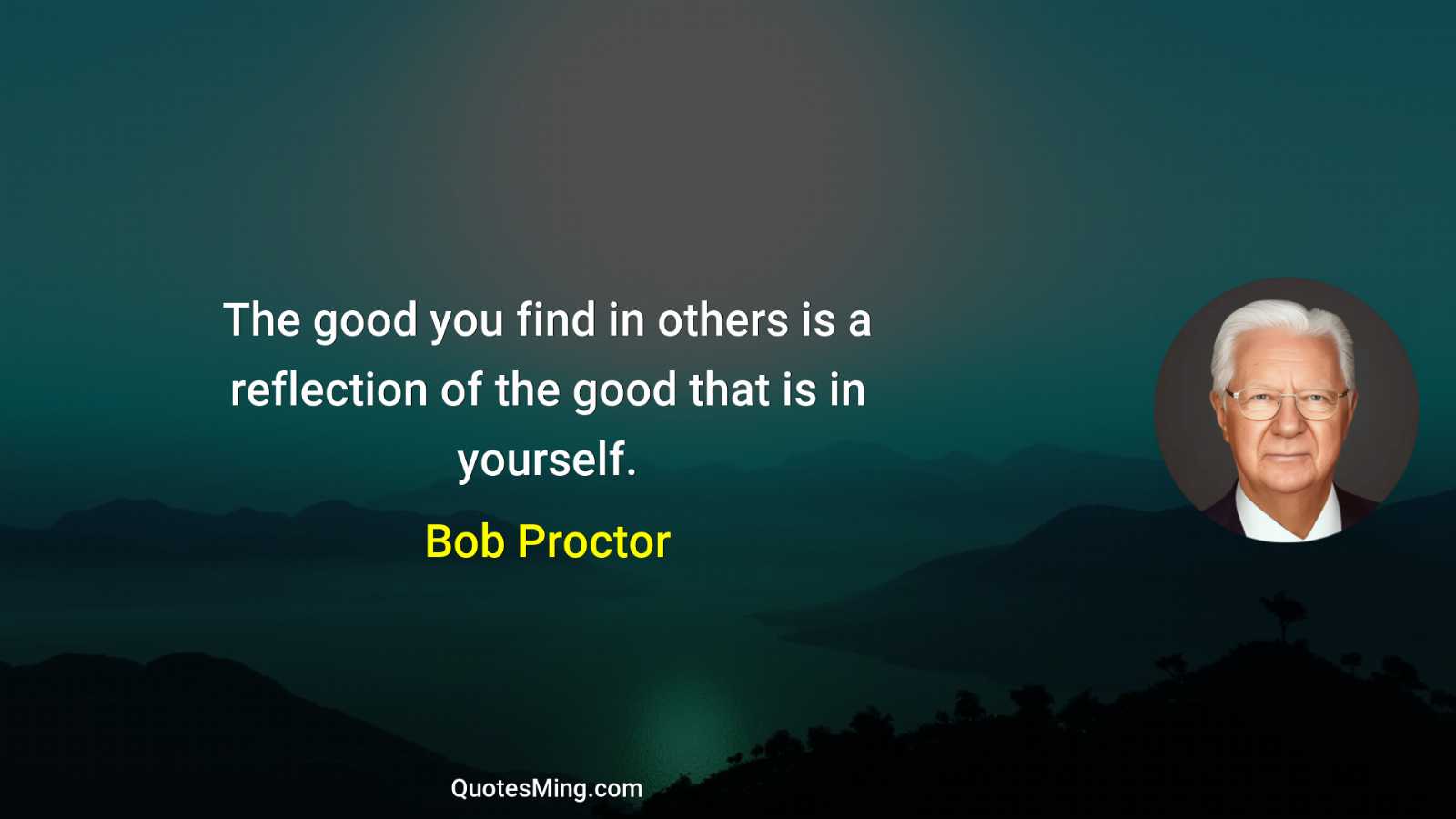 The good you find in others is a reflection of