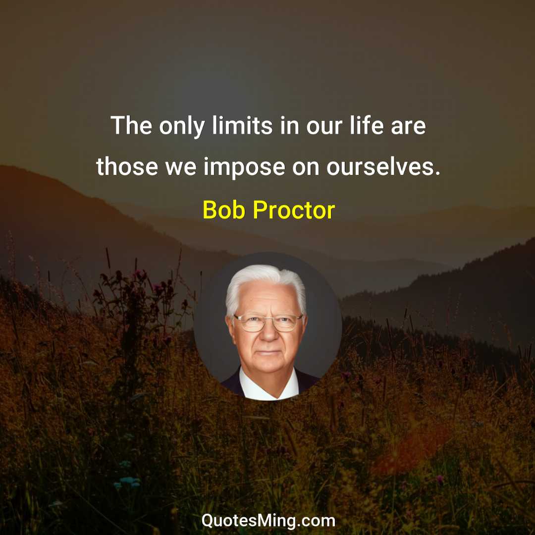 The only limits in our life are those we impose