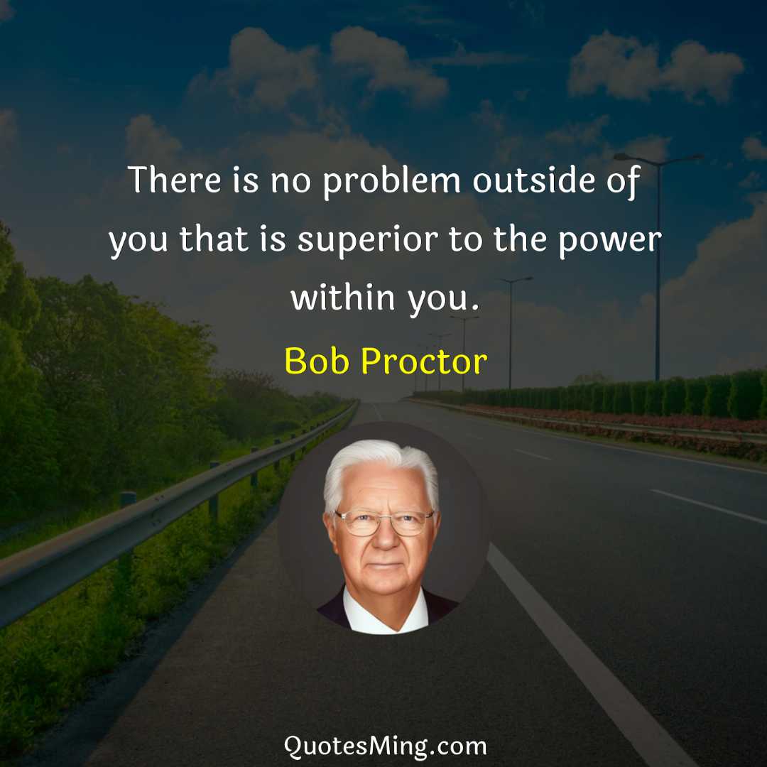 There is no problem outside of you that is superior