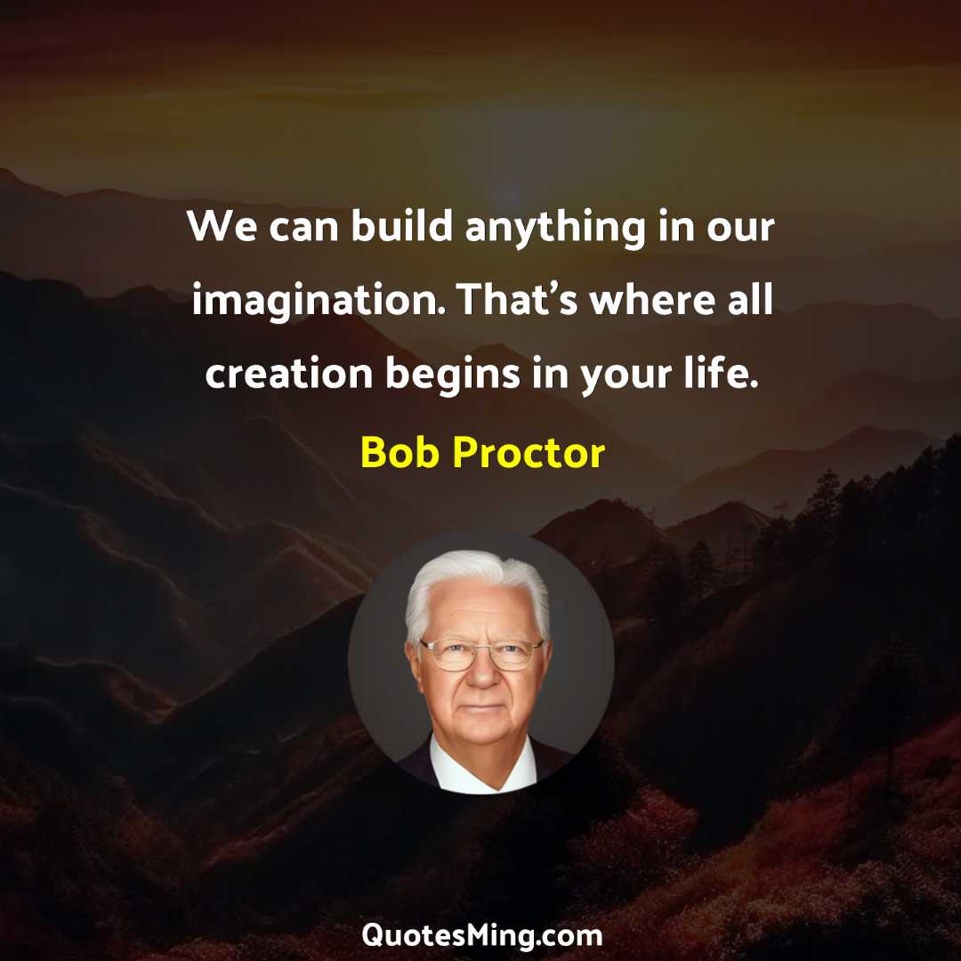 We can build anything in our imagination That's where all