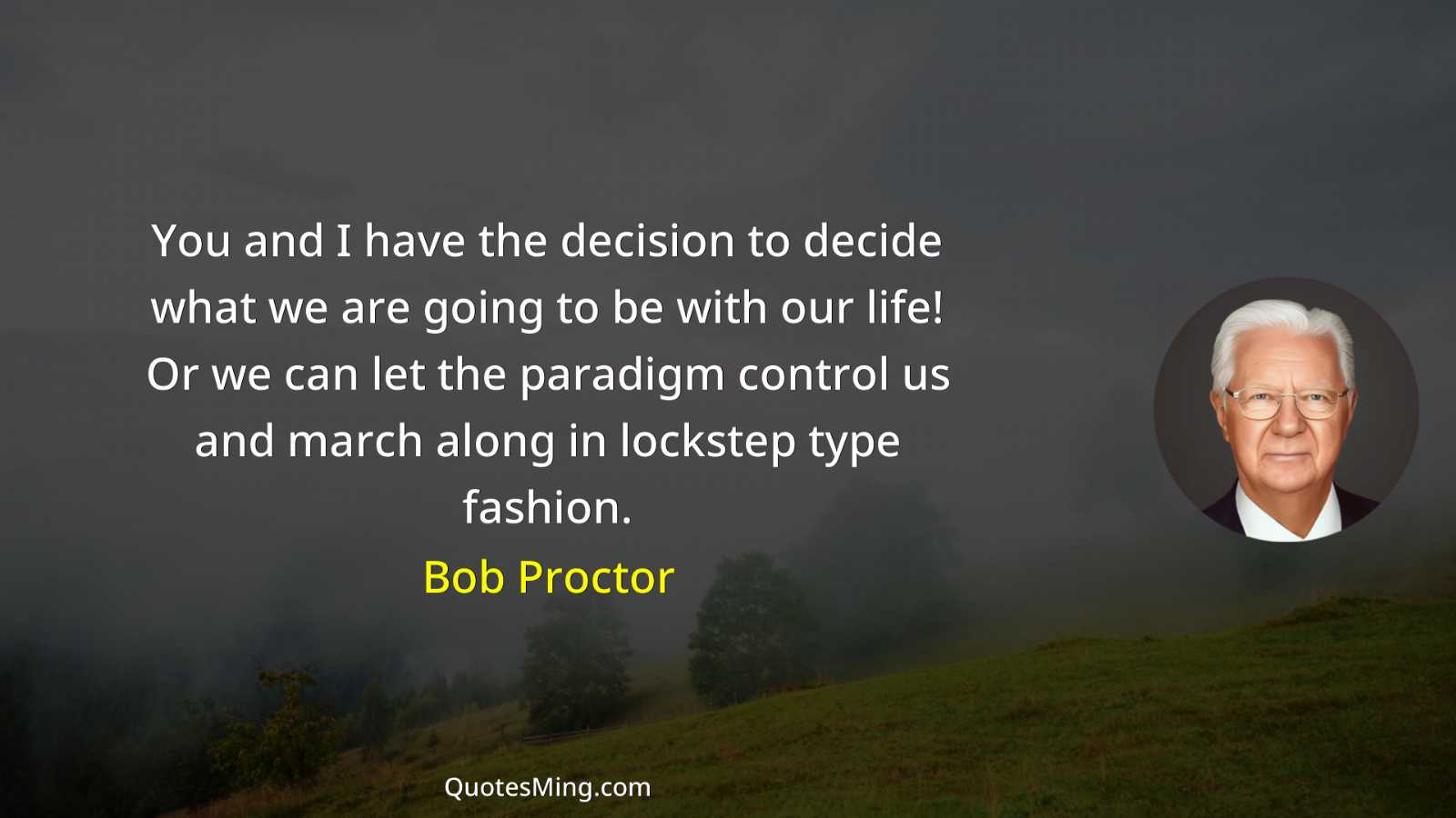 You and I have the decision to decide what we