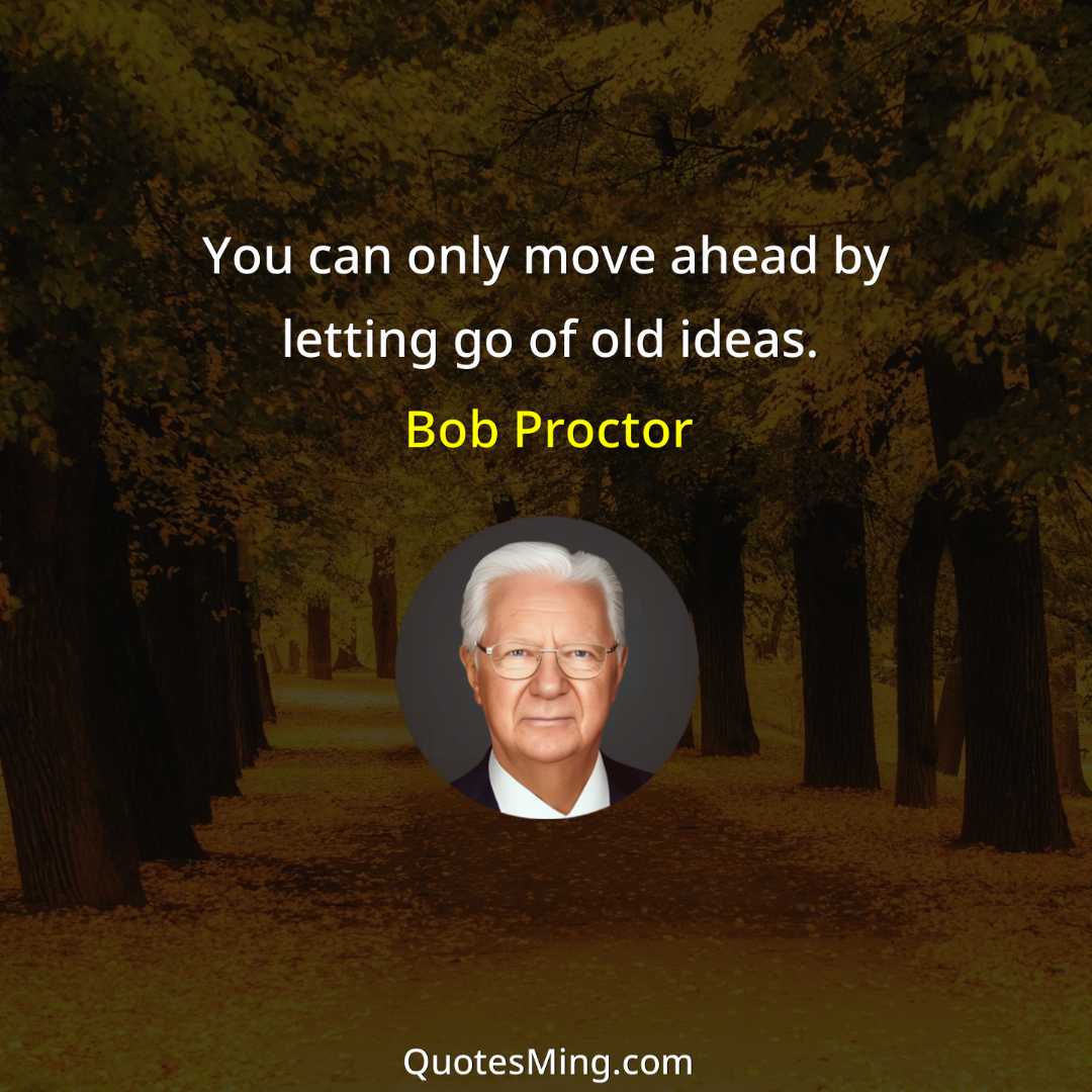 You can only move ahead by letting go of old