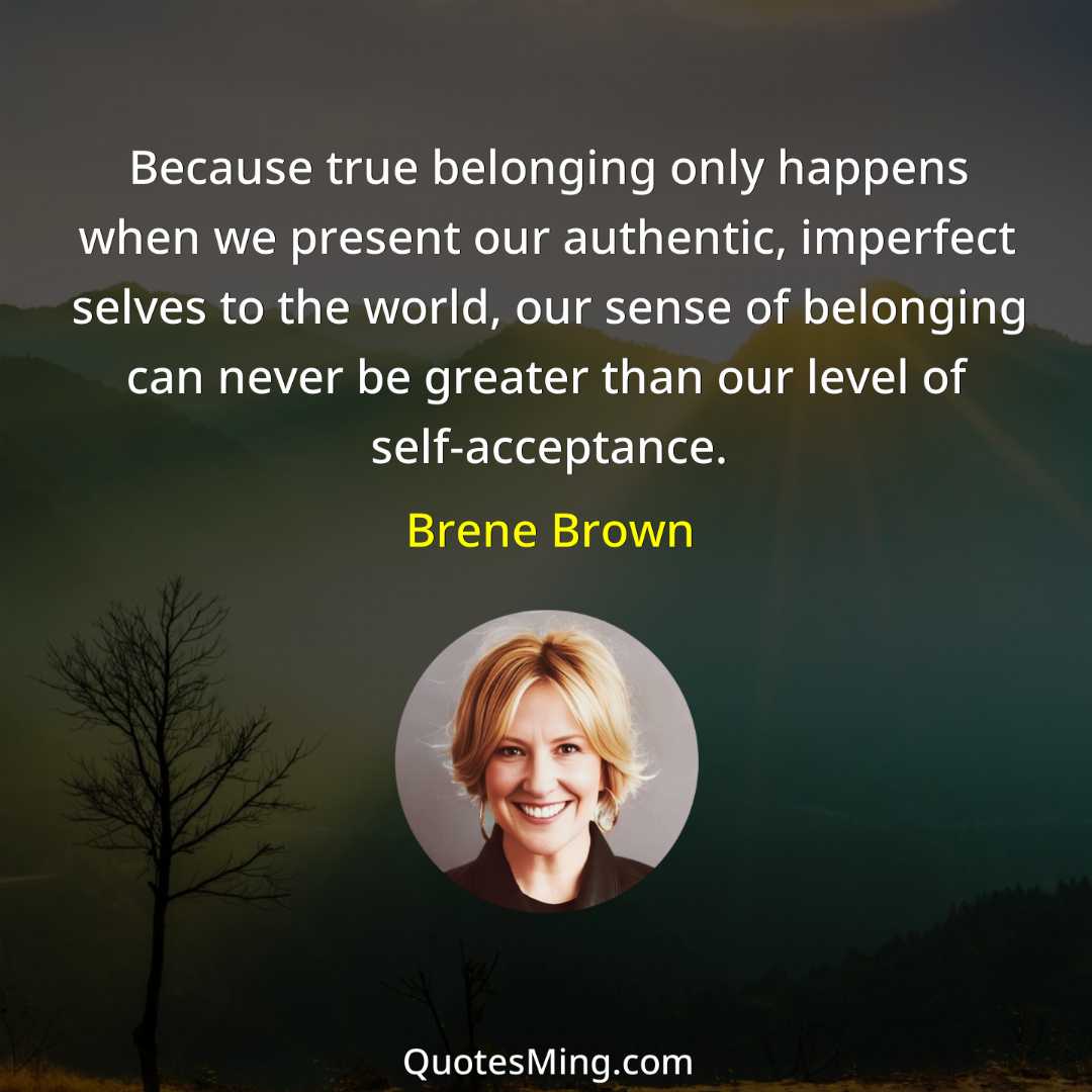 Because true belonging only happens when we present our authentic