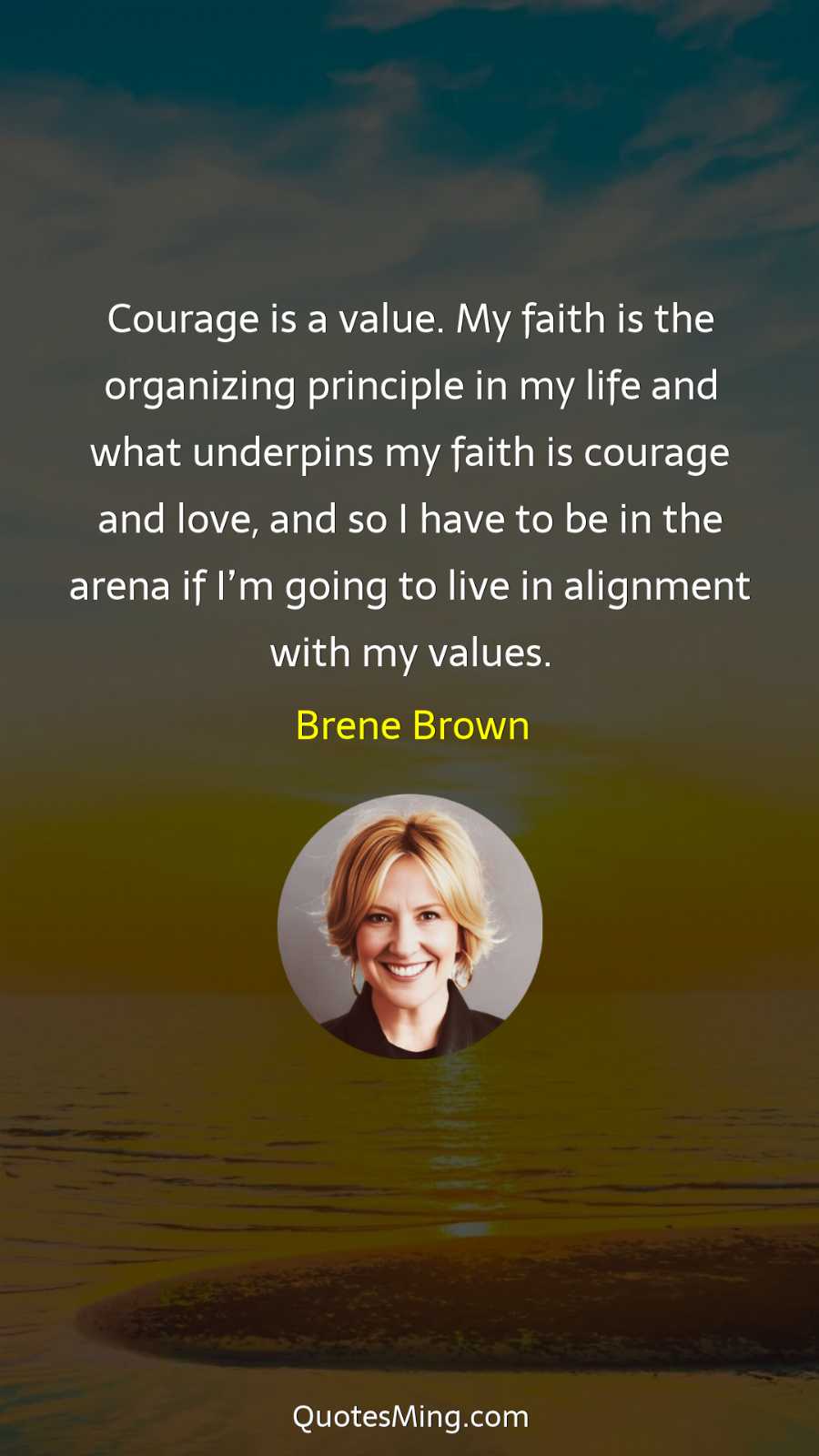 Courage is a value My faith is the organizing principle