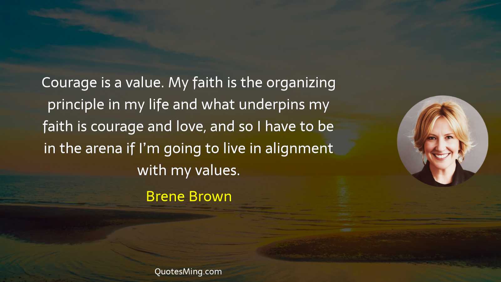 Courage is a value My faith is the organizing principle