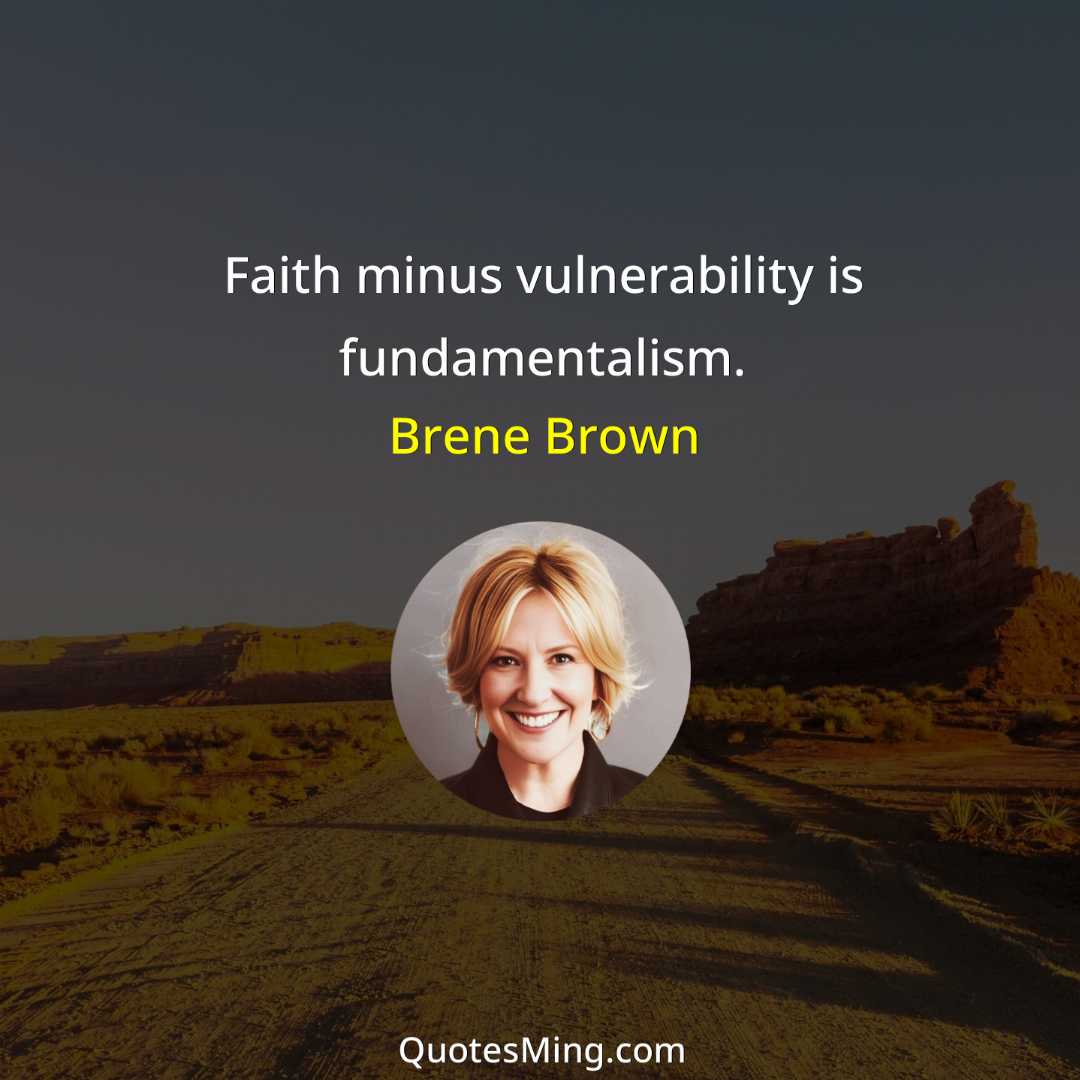 Faith minus vulnerability is fundamentalism