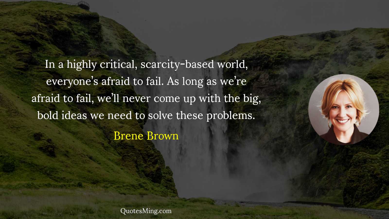 In a highly critical scarcity-based world everyone’s afraid to fail